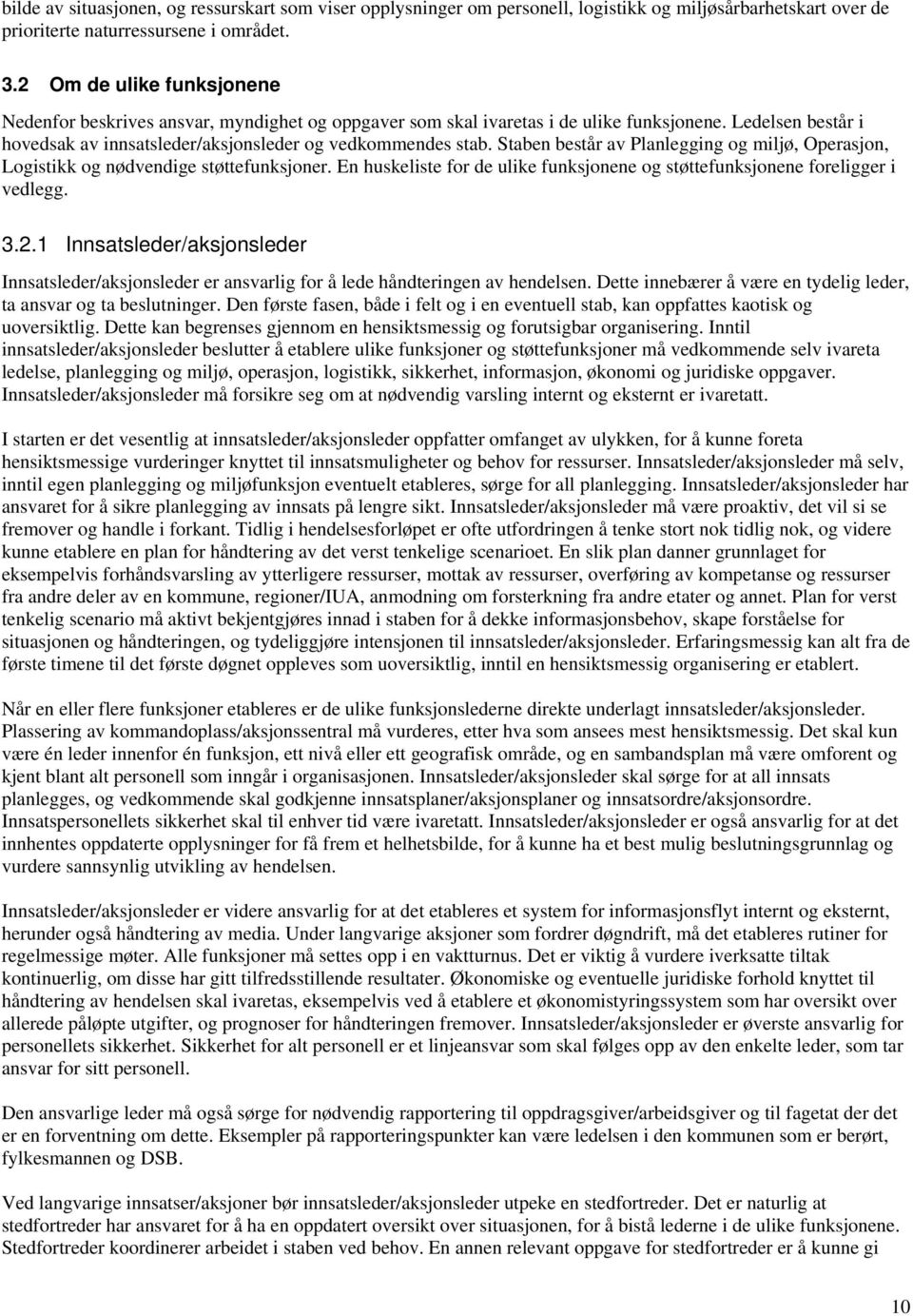 Staben består av Planlegging og miljø, Operasjon, Logistikk og nødvendige støttefunksjoner. En huskeliste for de ulike funksjonene og støttefunksjonene foreligger i vedlegg. 3.2.