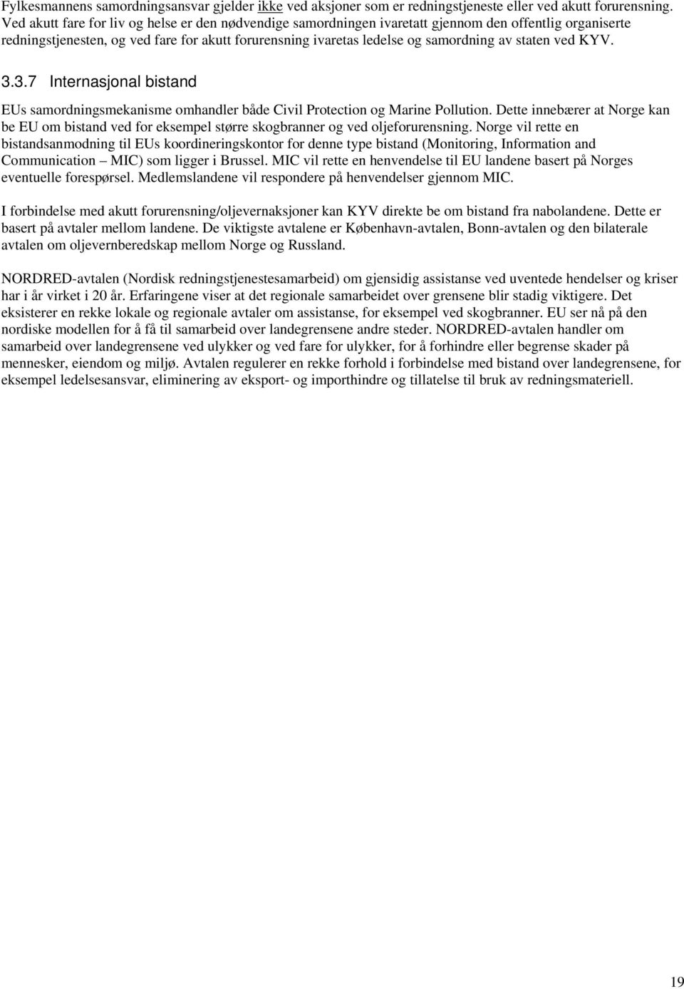 staten ved KYV. 3.3.7 Internasjonal bistand EUs samordningsmekanisme omhandler både Civil Protection og Marine Pollution.