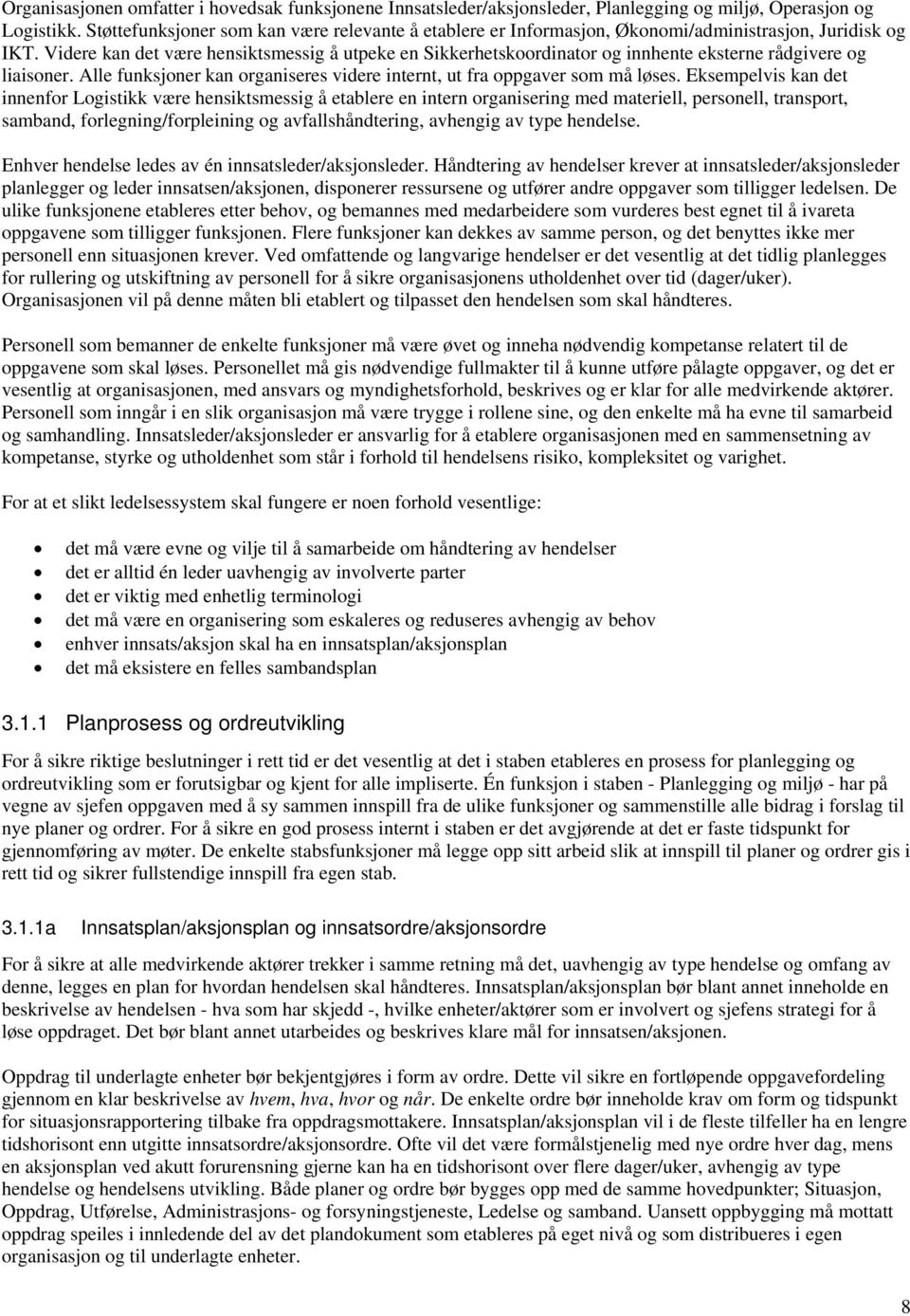 Videre kan det være hensiktsmessig å utpeke en Sikkerhetskoordinator og innhente eksterne rådgivere og liaisoner. Alle funksjoner kan organiseres videre internt, ut fra oppgaver som må løses.