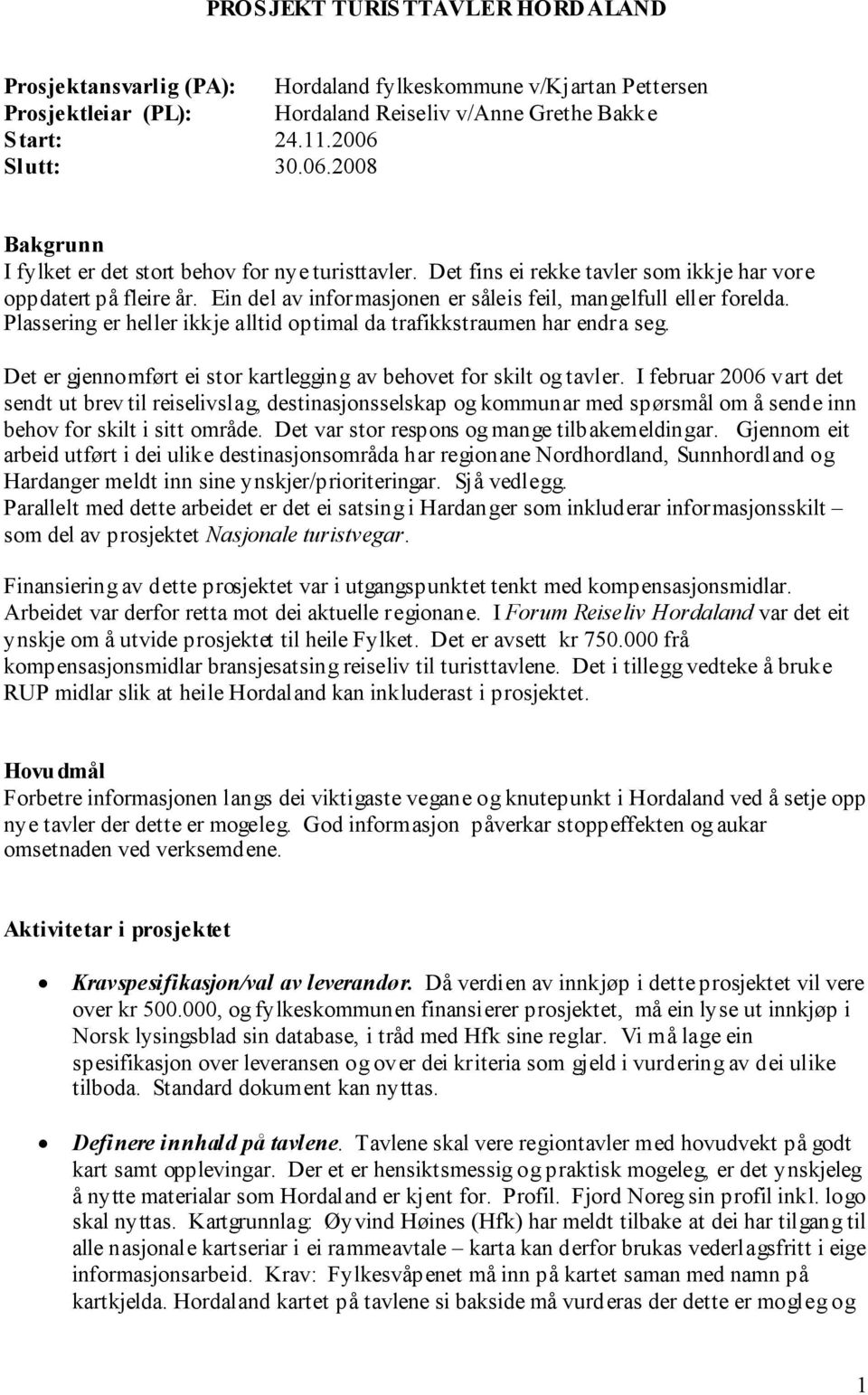 Ein del av informasjonen er såleis feil, mangelfull eller forelda. Plassering er heller ikkje alltid optimal da trafikkstraumen har endra seg.