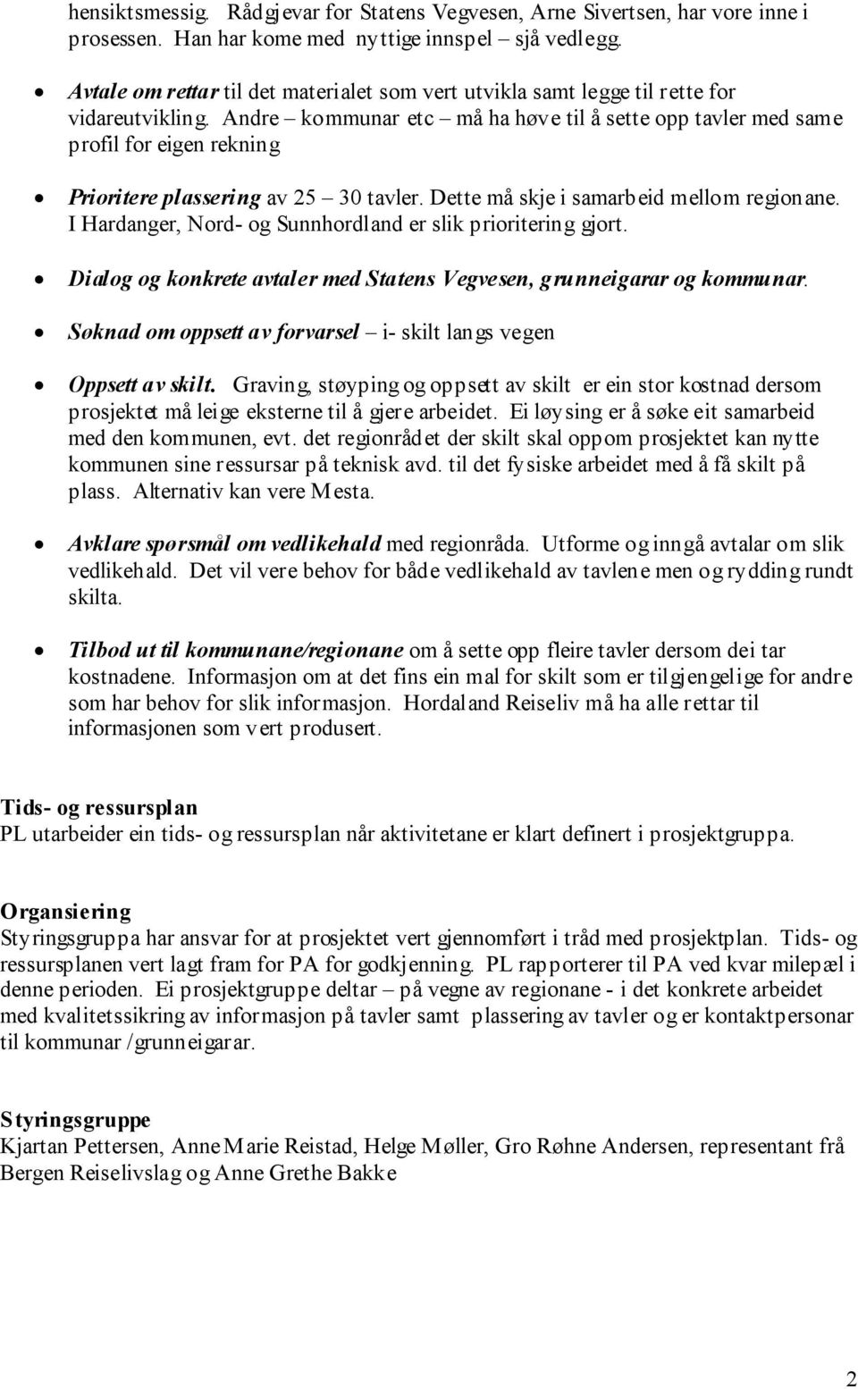 Andre kommunar etc må ha høve til å sette opp tavler med same profil for eigen rekning Prioritere plassering av 25 30 tavler. Dette må skje i samarbeid mellom regionane.