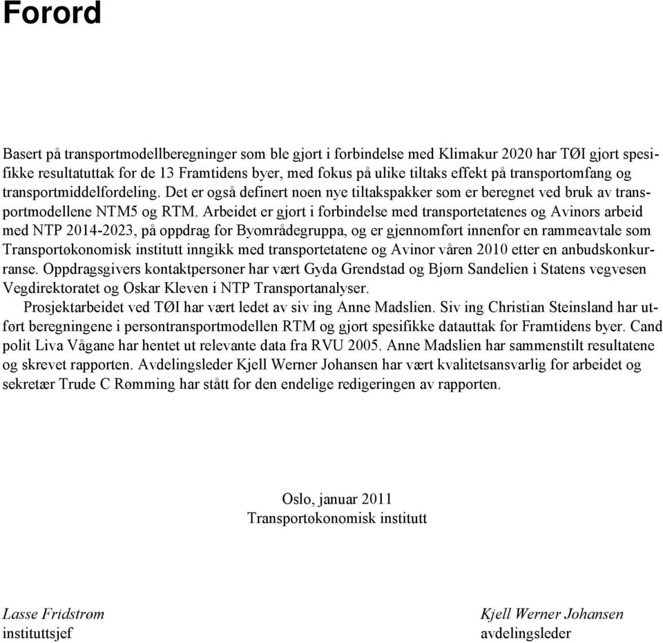 Arbeidet er gjort i forbindelse med transportetatenes og Avinors arbeid med NTP 2014-2023, på oppdrag for Byområdegruppa, og er gjennomført innenfor en rammeavtale som Transportøkonomisk institutt