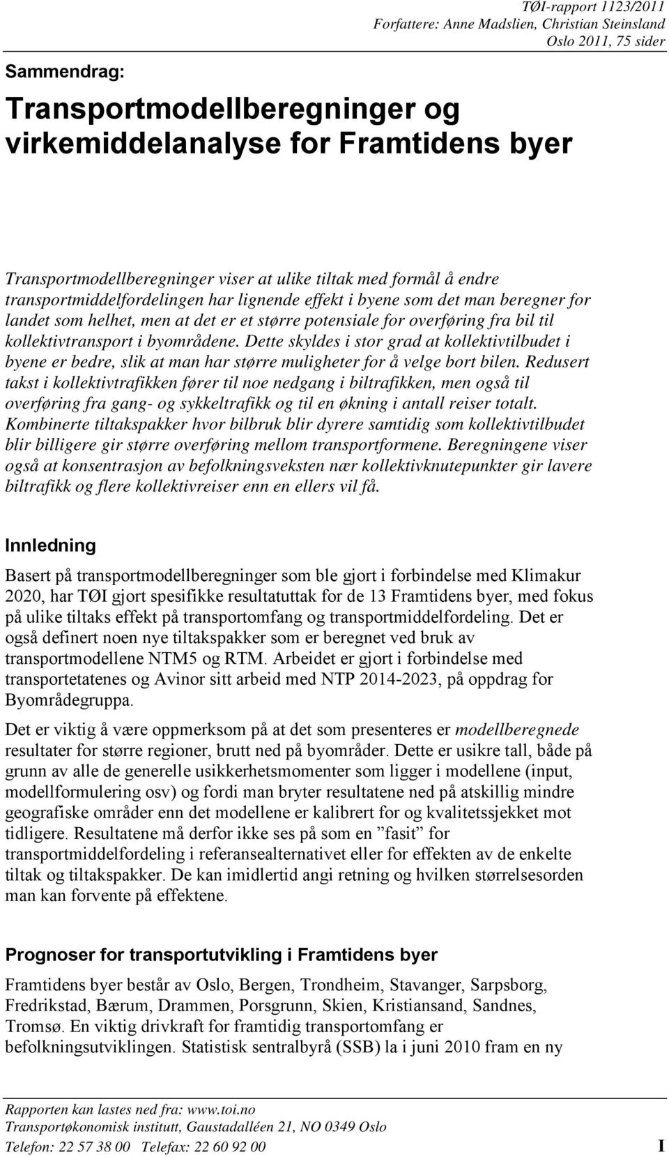 til kollektivtransport i byområdene. Dette skyldes i stor grad at kollektivtilbudet i byene er bedre, slik at man har større muligheter for å velge bort bilen.