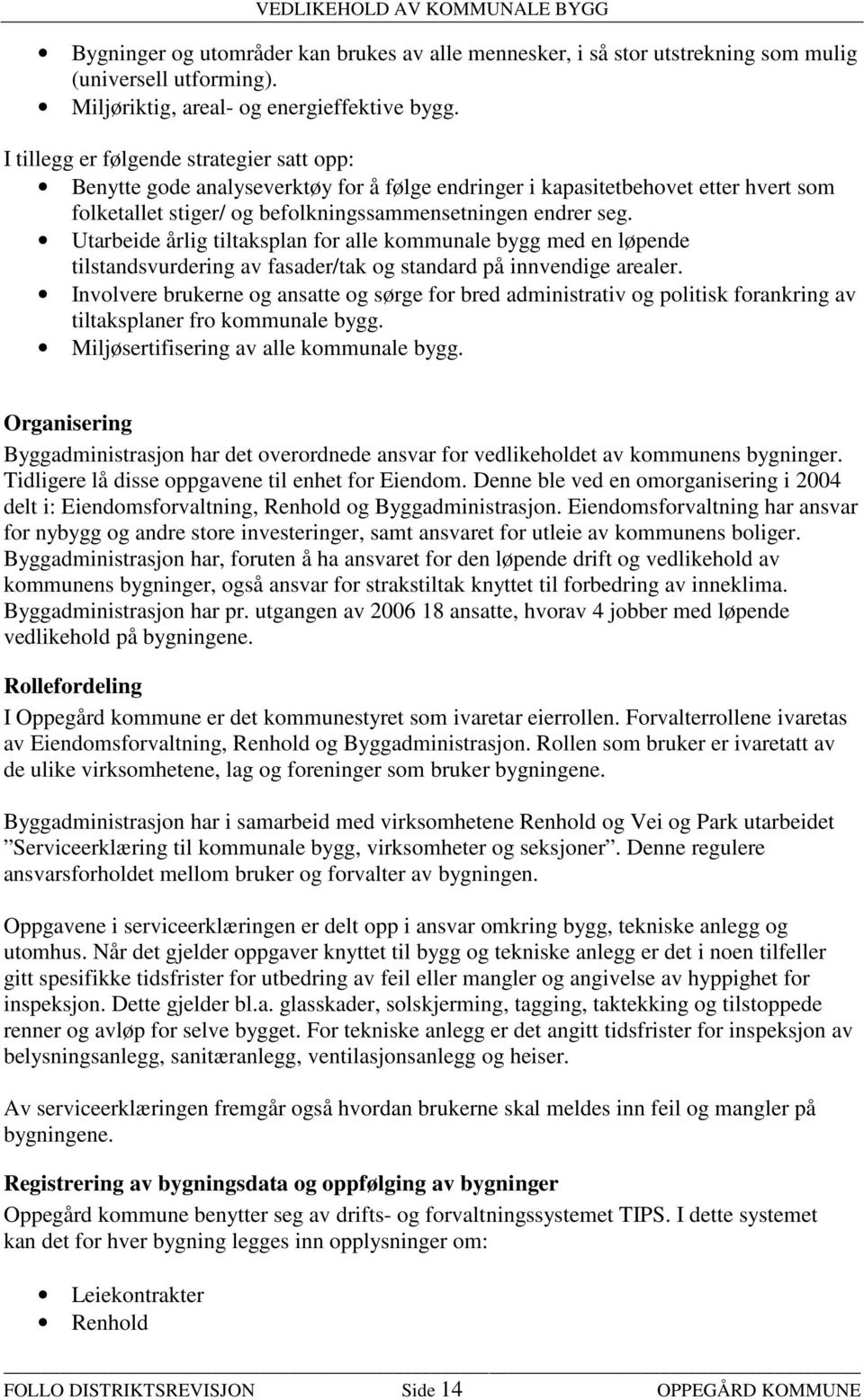 Utarbeide årlig tiltaksplan for alle kommunale bygg med en løpende tilstandsvurdering av fasader/tak og standard på innvendige arealer.