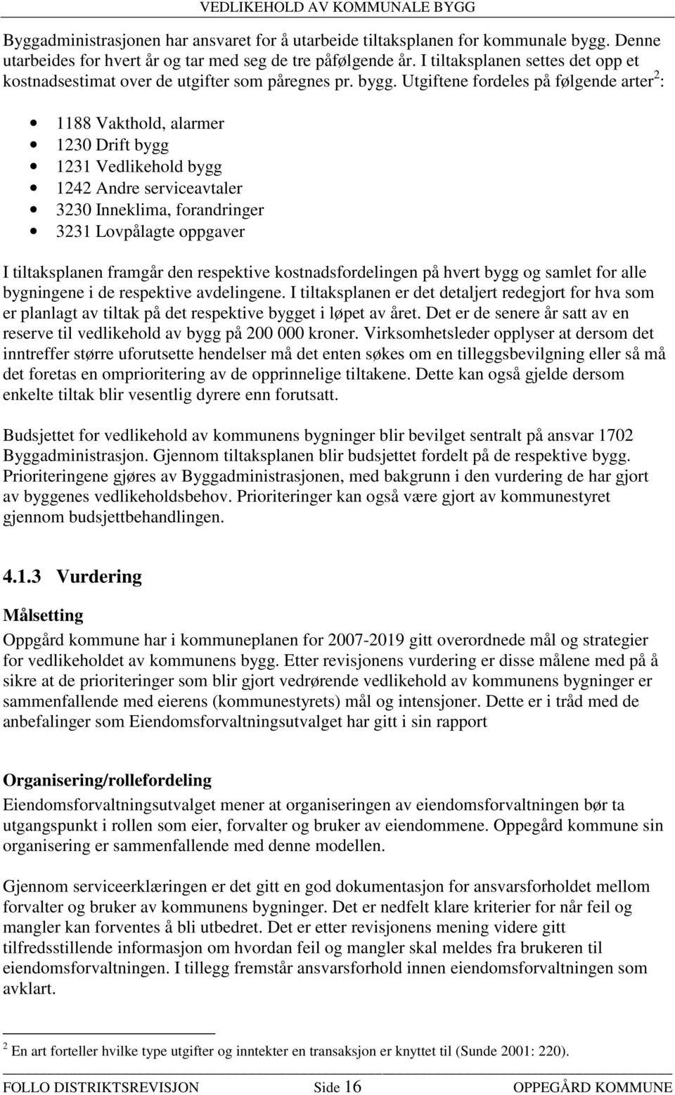 Utgiftene fordeles på følgende arter 2 : 1188 Vakthold, alarmer 1230 Drift bygg 1231 Vedlikehold bygg 1242 Andre serviceavtaler 3230 Inneklima, forandringer 3231 Lovpålagte oppgaver I tiltaksplanen