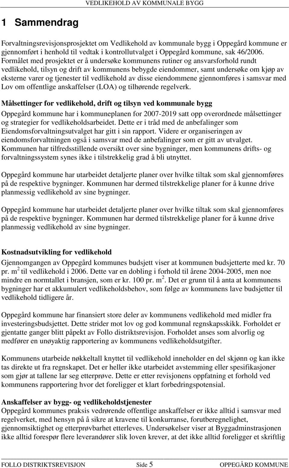 til vedlikehold av disse eiendommene gjennomføres i samsvar med Lov om offentlige anskaffelser (LOA) og tilhørende regelverk.