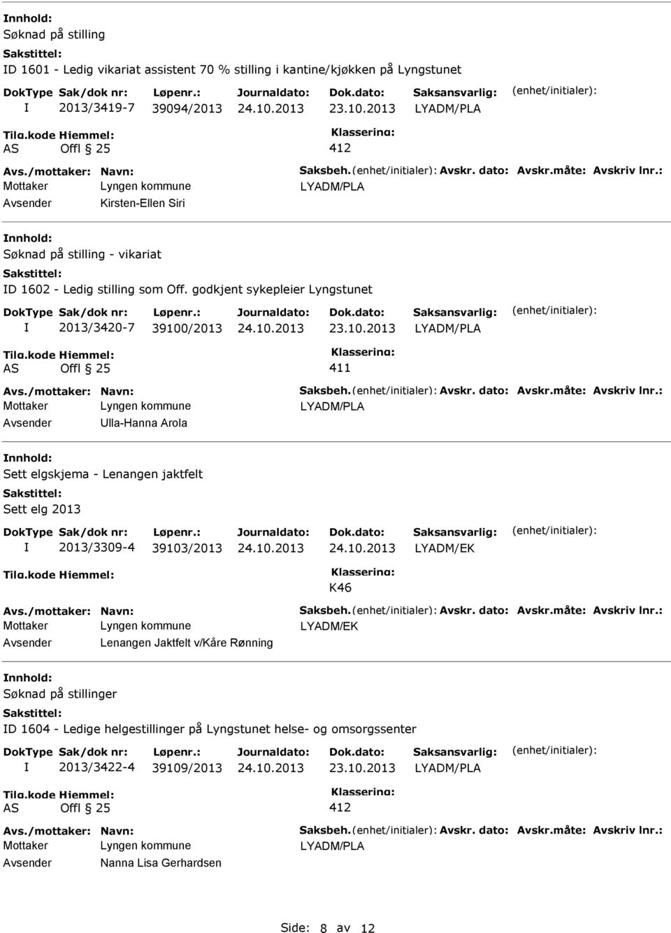 /mottaker: Navn: Saksbeh. Avskr. dato: Avskr.måte: Avskriv lnr.: Avsender Ulla-Hanna Arola nnhold: Sett elgskjema - Lenangen jaktfelt Sett elg 2013 2013/3309-4 39103/2013 LYADM/EK K46 Avs.