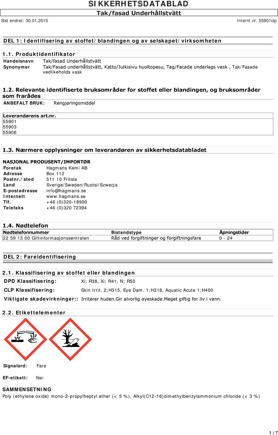 5506 1.3. Nærmere opplysninger om leverandøren av sikkerhetsdatabladet NASJONAL PRODUSENT/IMPORTØR Foretak Hagmans Kemi AB Adresse Box 112 Postnr.