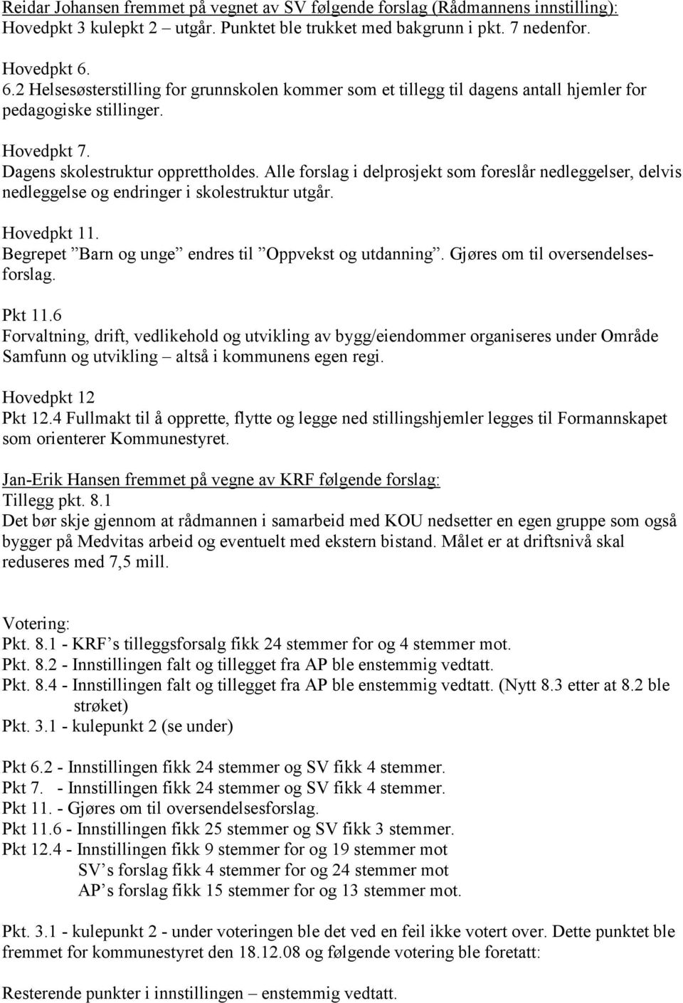 Alle forslag i delprosjekt som foreslår nedleggelser, delvis nedleggelse og endringer i skolestruktur utgår. Hovedpkt 11. Begrepet Barn og unge endres til Oppvekst og utdanning.