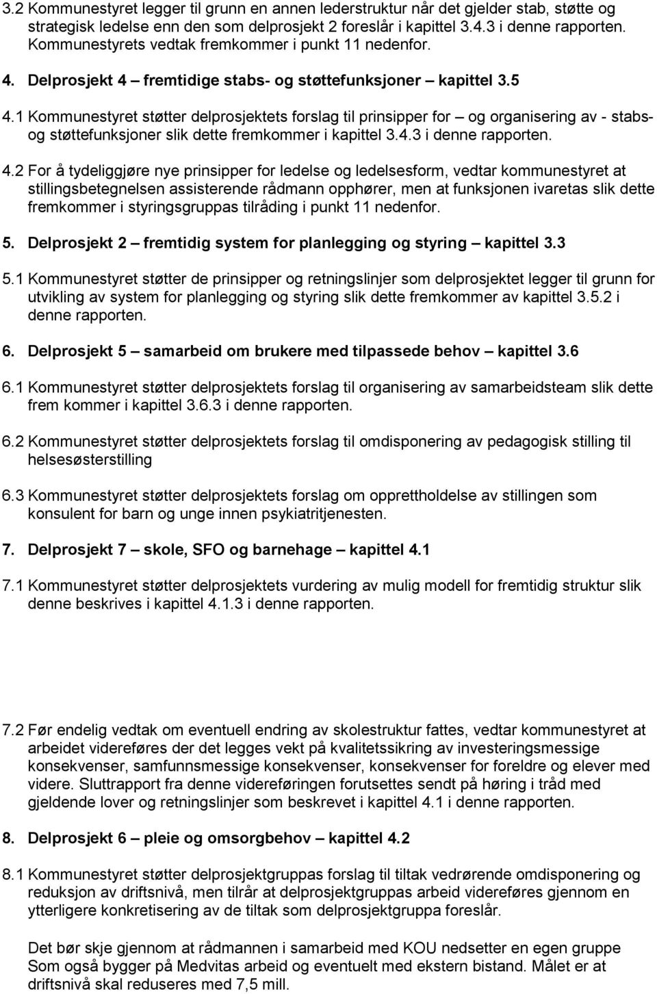 1 Kommunestyret støtter delprosjektets forslag til prinsipper for og organisering av - stabsog støttefunksjoner slik dette fremkommer i kapittel 3.4.3 i denne rapporten. 4.