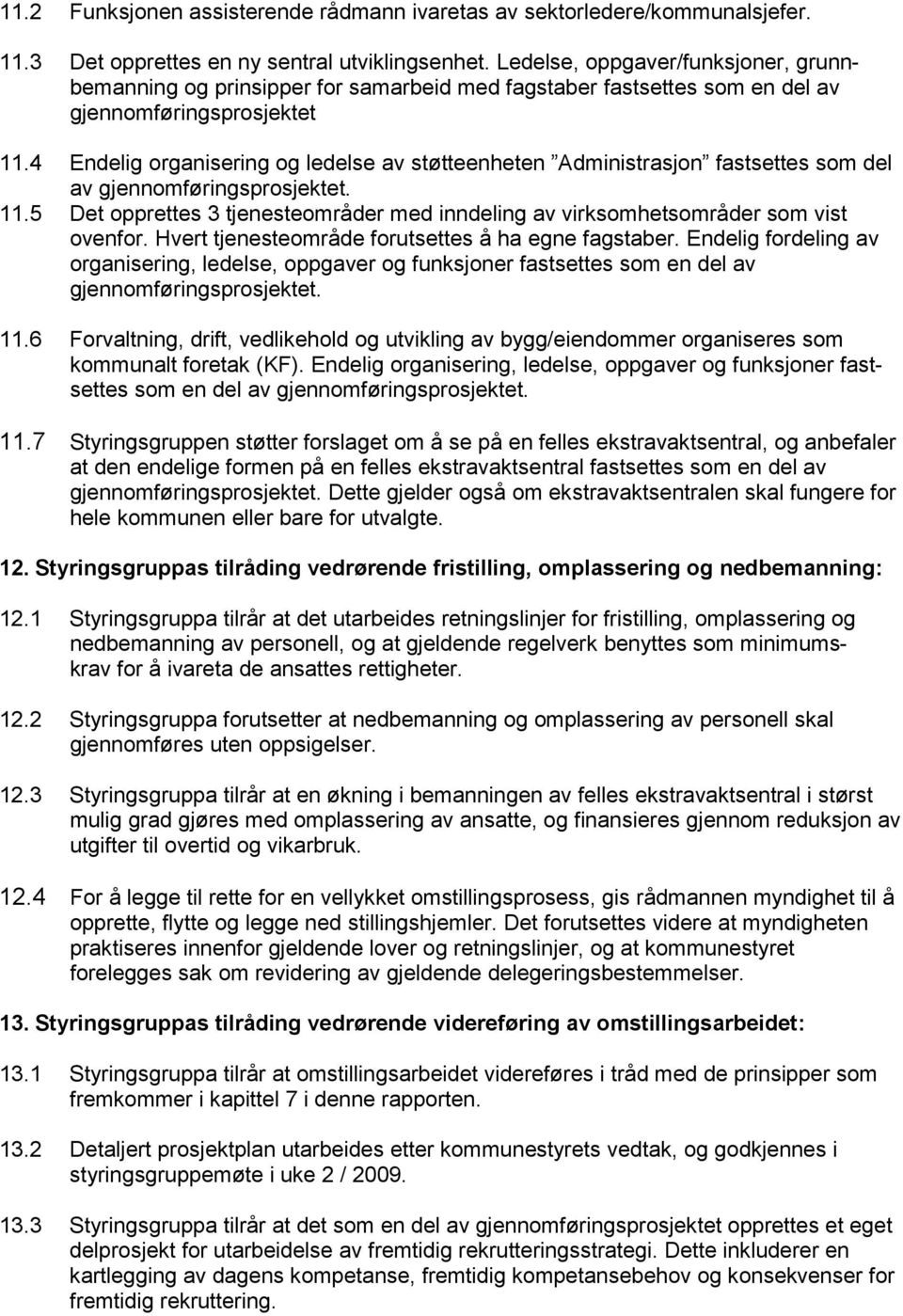 4 Endelig organisering og ledelse av støtteenheten Administrasjon fastsettes som del av gjennomføringsprosjektet. 11.