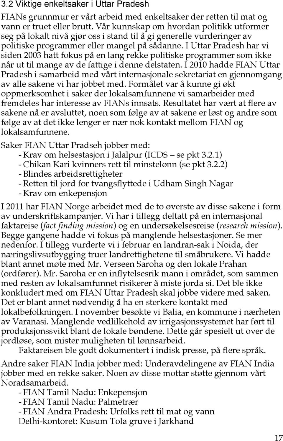 I Uttar Pradesh har vi siden 2003 hatt fokus på en lang rekke politiske programmer som ikke når ut til mange av de fattige i denne delstaten.