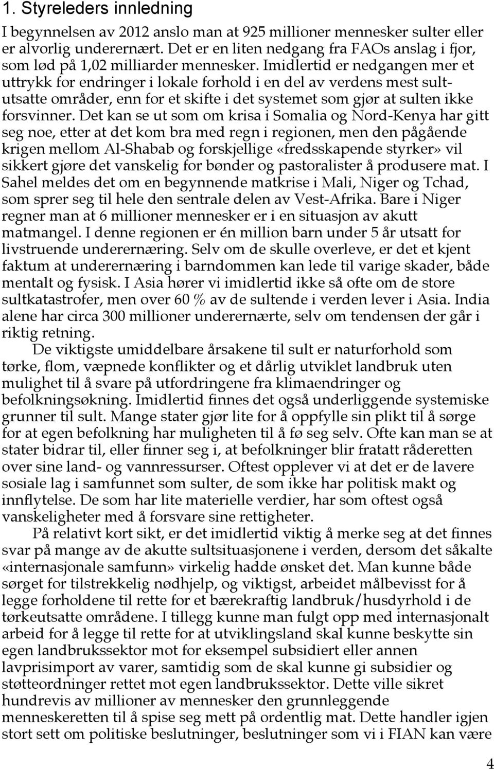 Imidlertid er nedgangen mer et uttrykk for endringer i lokale forhold i en del av verdens mest sultutsatte områder, enn for et skifte i det systemet som gjør at sulten ikke forsvinner.