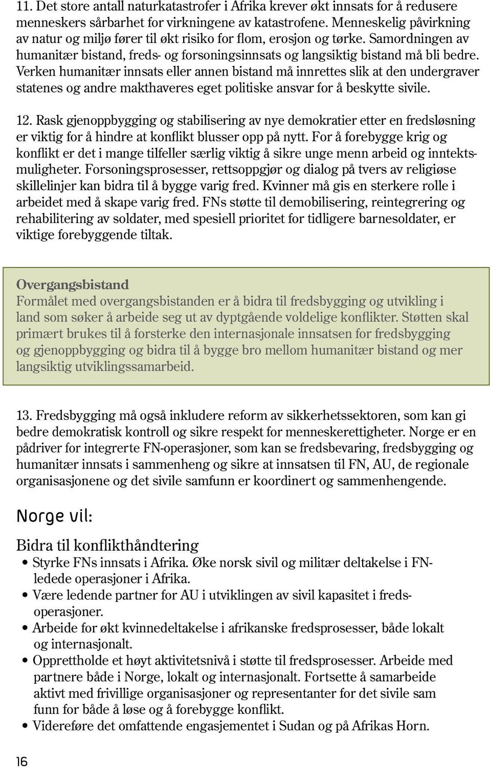 Verken humanitær innsats eller annen bistand må innrettes slik at den undergraver statenes og andre makthaveres eget politiske ansvar for å beskytte sivile. 12.