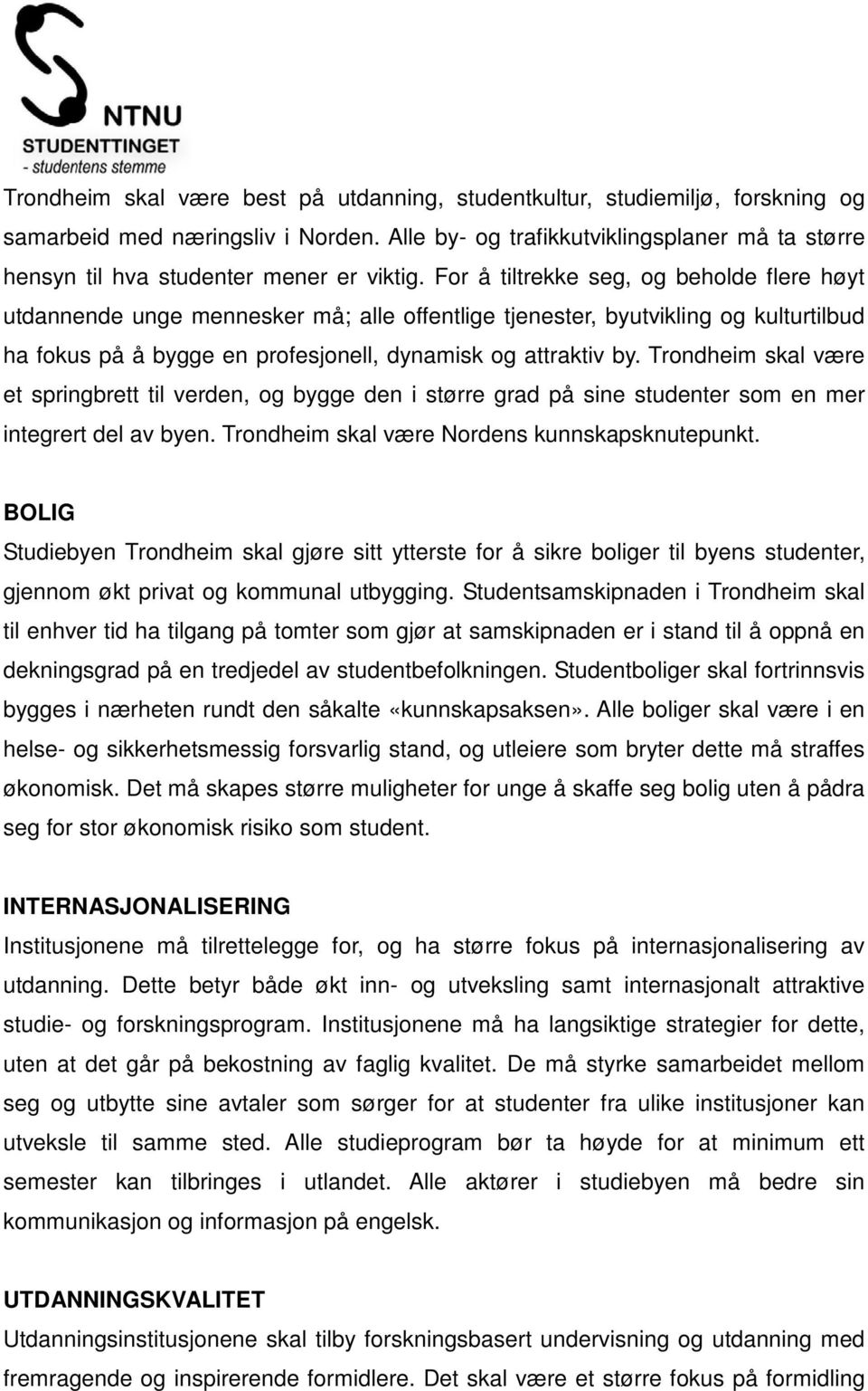 For å tiltrekke seg, og beholde flere høyt utdannende unge mennesker må; alle offentlige tjenester, byutvikling og kulturtilbud ha fokus på å bygge en profesjonell, dynamisk og attraktiv by.