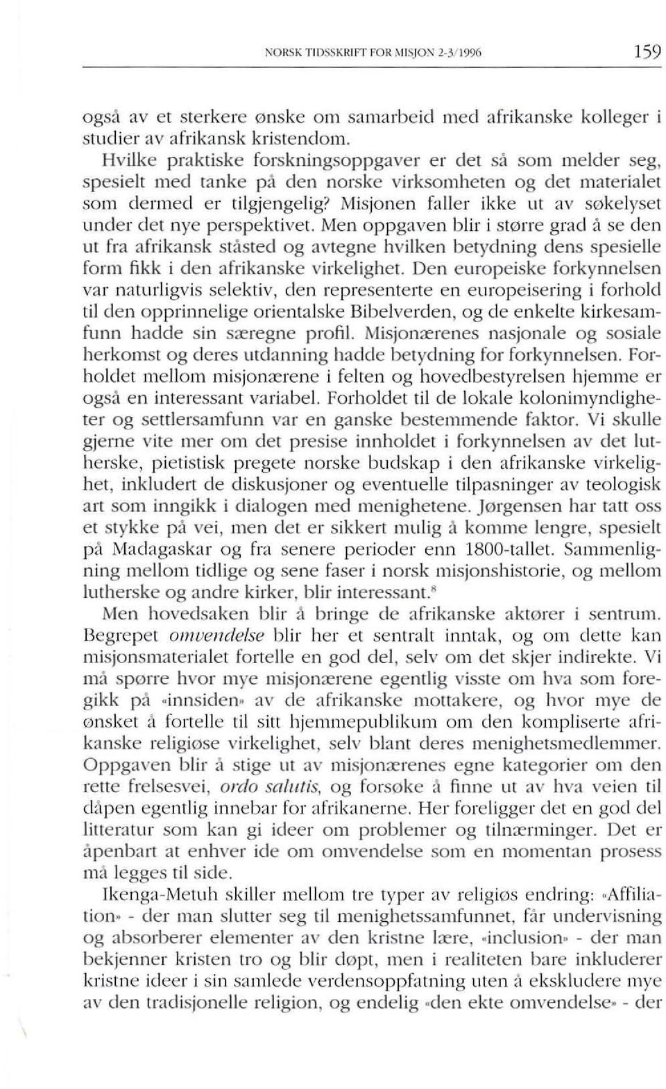 det nye perspektivet. Men oppgaven blir i st0rre grad,i se den ut fra afrikansk stasted og avtegne hvilken betydning dens spesielle form likk i den afrikanske virkelighet.