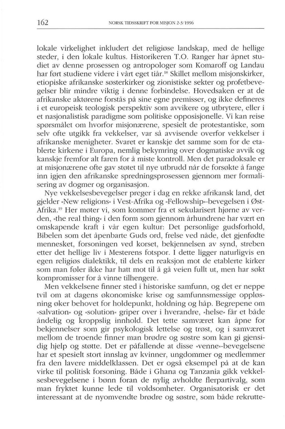 Hovedsaken er ;It de afrikanske aktorene forstas pa sine egne premisser, og ikke c1efineres i et europeisk teologisk perspekliv som avvikere og utbrytere, eller i et nasjonalistisk paradigme som