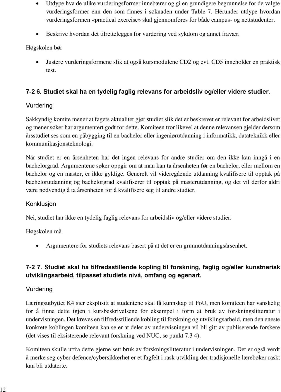 Høgskolen bør Justere vurderingsformene slik at også kursmodulene CD2 og evt. CD5 inneholder en praktisk test. 7-2 6. Studiet skal ha en tydelig faglig relevans for arbeidsliv og/eller videre studier.