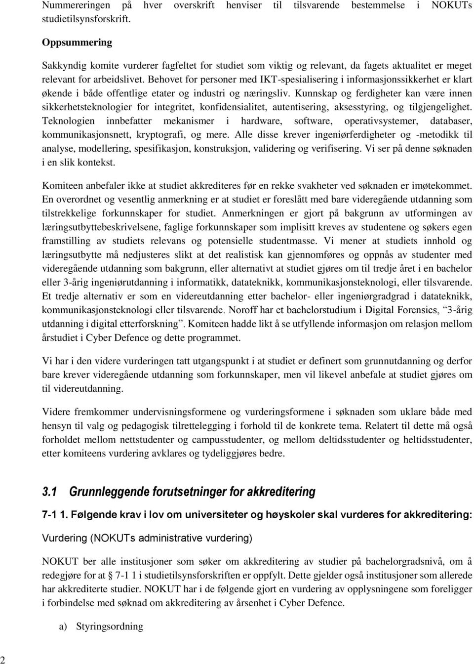 Behovet for personer med IKT-spesialisering i informasjonssikkerhet er klart økende i både offentlige etater og industri og næringsliv.