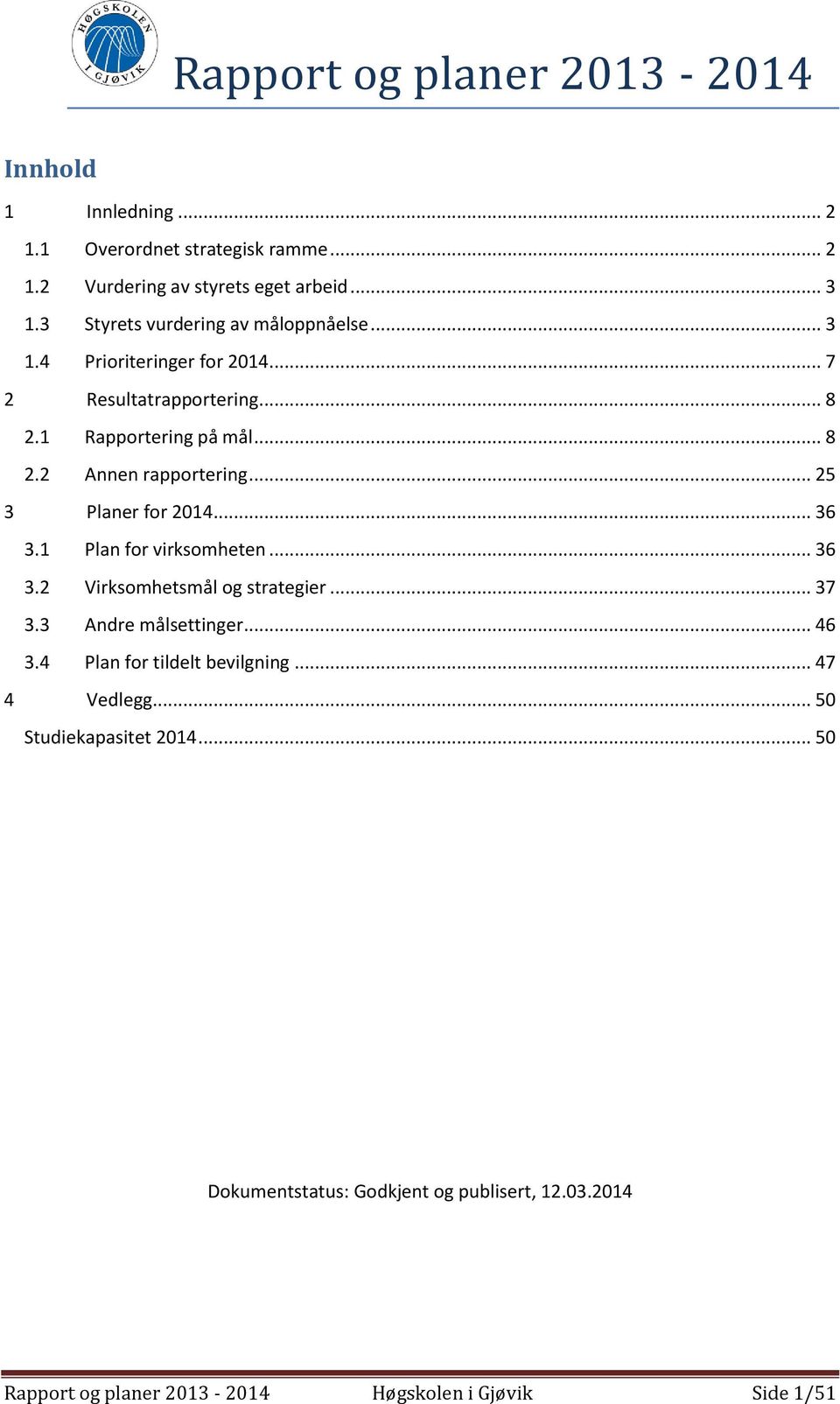 .. 25 3 Planer for 2014... 36 3.1 Plan for virksomheten... 36 3.2 Virksomhetsmål og strategier... 37 3.3 Andre målsettinger... 46 3.