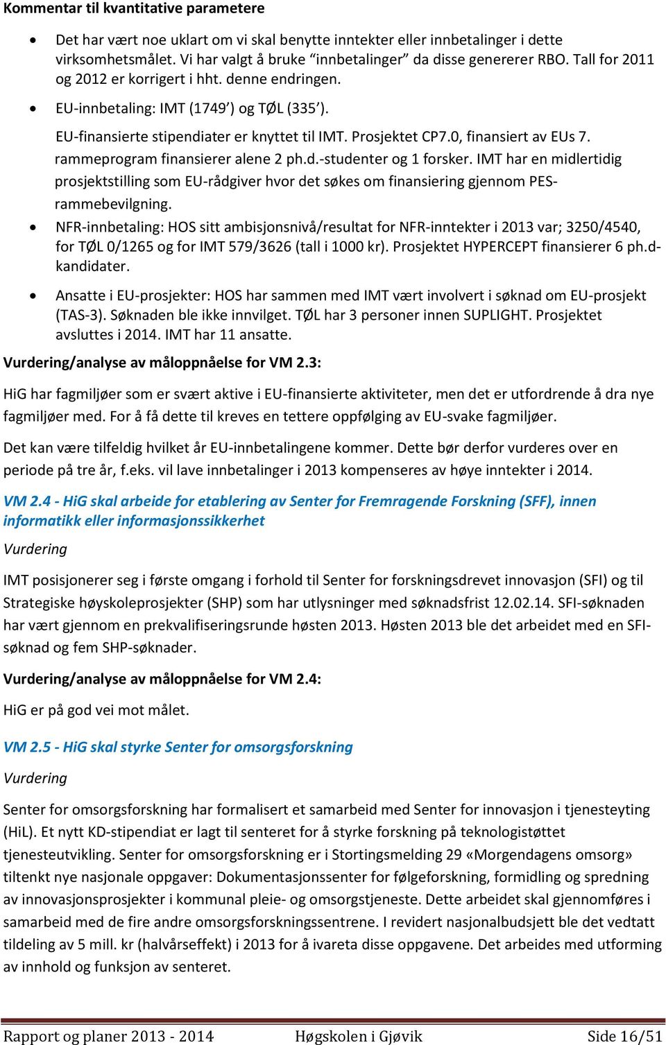 rammeprogram finansierer alene 2 ph.d.-studenter og 1 forsker. IMT har en midlertidig prosjektstilling som EU-rådgiver hvor det søkes om finansiering gjennom PESrammebevilgning.