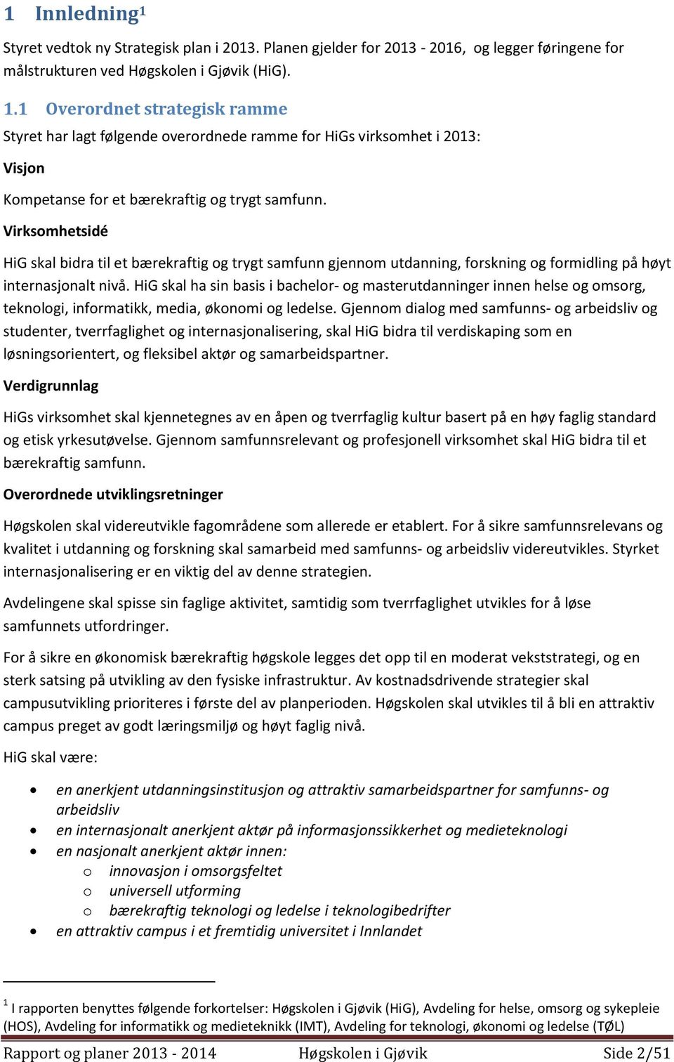 HiG skal ha sin basis i bachelor- og masterutdanninger innen helse og omsorg, teknologi, informatikk, media, økonomi og ledelse.