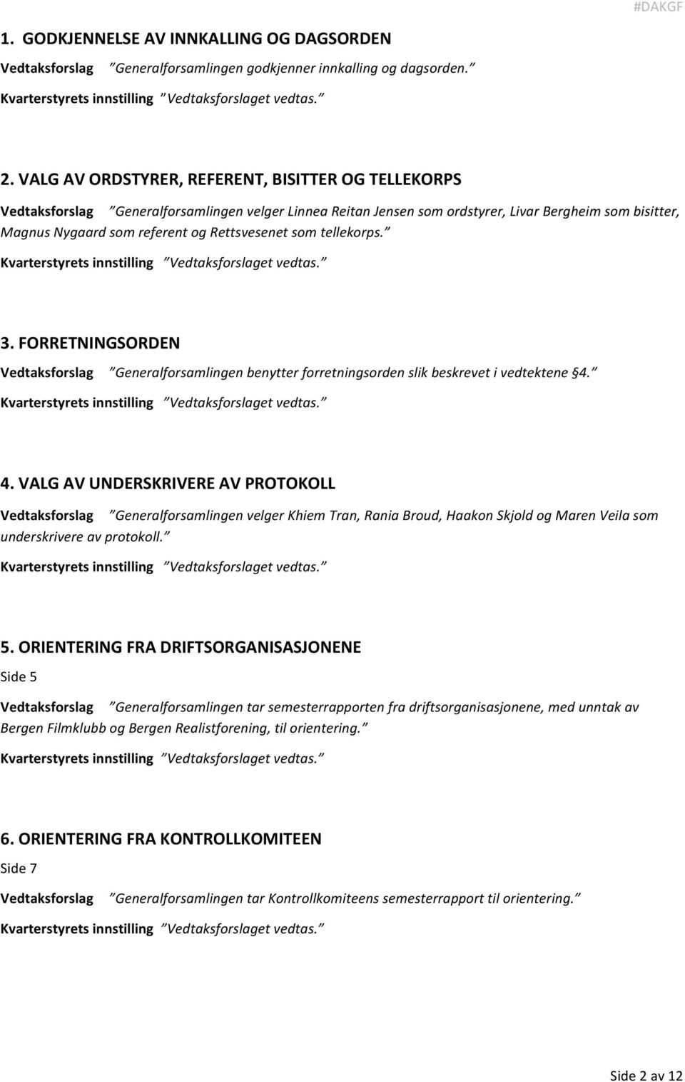 tellekorps. 3. FORRETNINGSORDEN Generalforsamlingen benytter forretningsorden slik beskrevet i vedtektene 4.