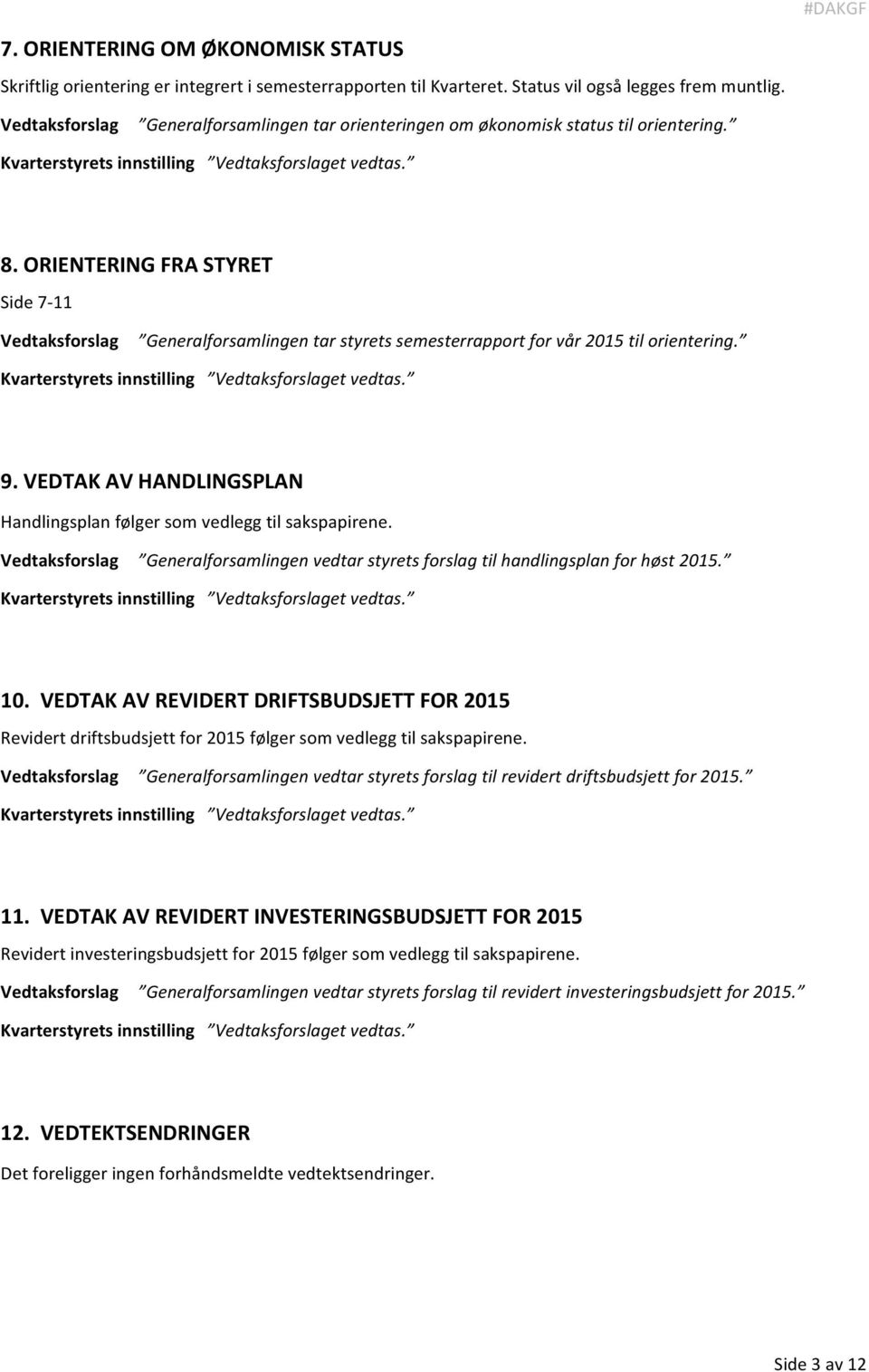 VEDTAK AV HANDLINGSPLAN Handlingsplan følger som vedlegg til sakspapirene. Generalforsamlingen vedtar styrets forslag til handlingsplan for høst 2015. 10.