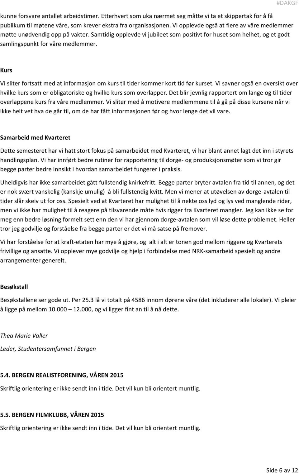 Kurs Vi sliter fortsatt med at informasjon om kurs til tider kommer kort tid før kurset. Vi savner også en oversikt over hvilke kurs som er obligatoriske og hvilke kurs som overlapper.