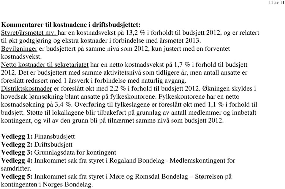 Bevilgninger er budsjettert på samme nivå som 2012, kun justert med en forventet kostnadsvekst. Netto kostnader til sekretariatet har en netto kostnadsvekst på 1,7 % i forhold til budsjett 2012.