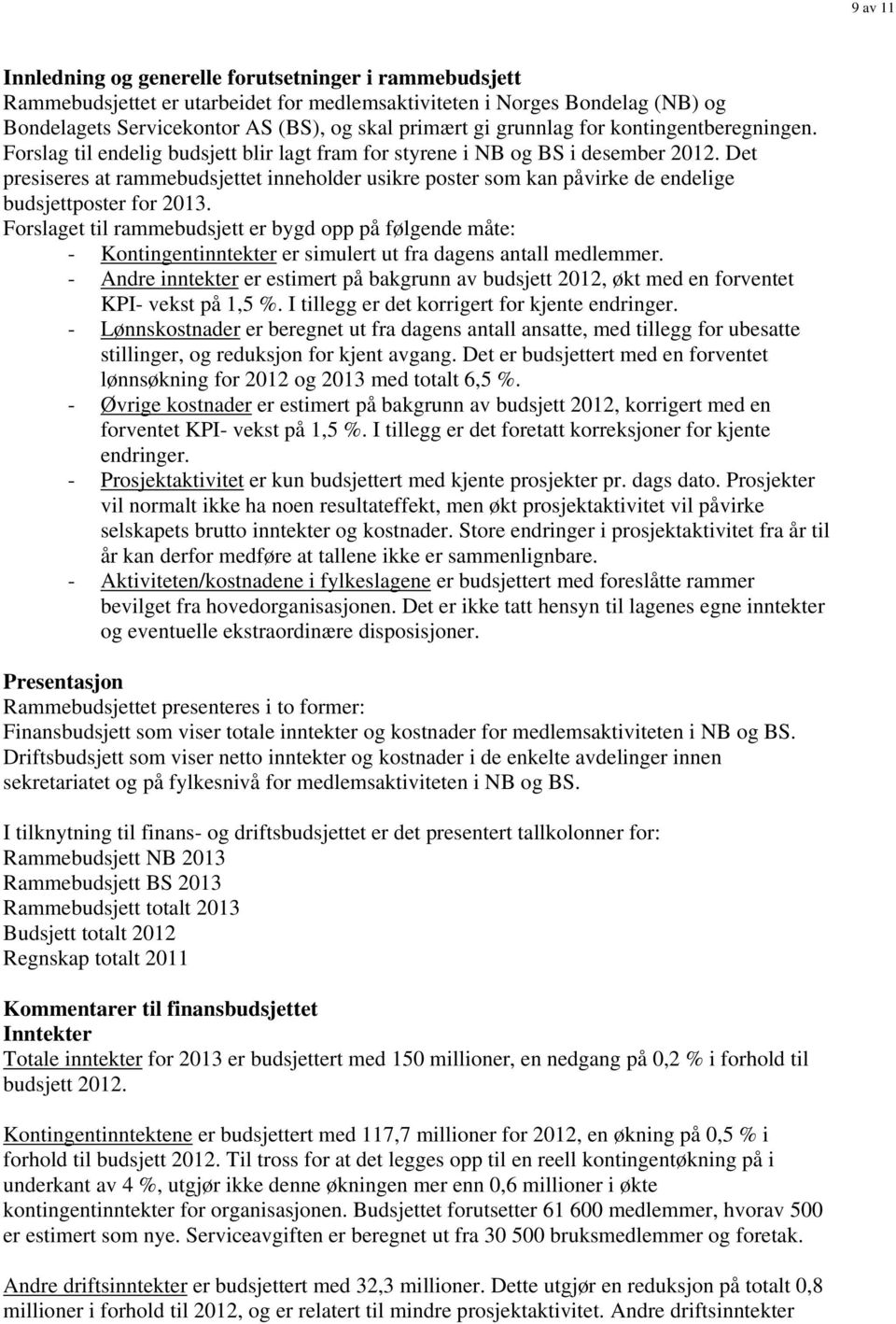 Det presiseres at rammebudsjettet inneholder usikre poster som kan påvirke de endelige budsjettposter for 2013.