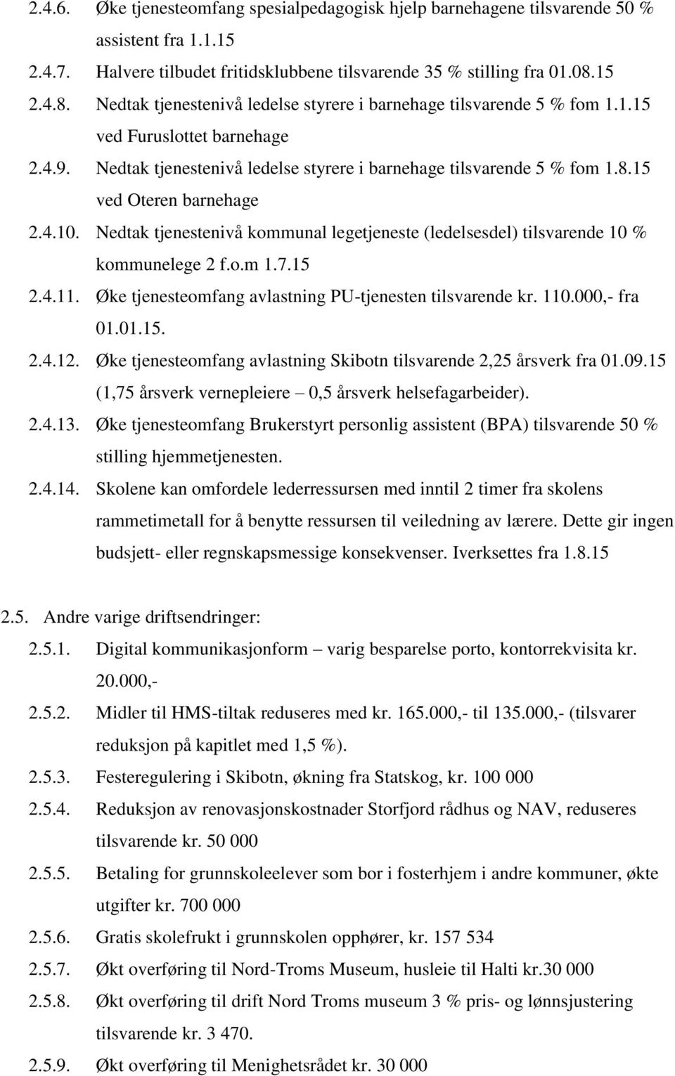 4.10. Nedtak tjenestenivå kommunal legetjeneste (ledelsesdel) tilsvarende 10 % kommunelege 2 f.o.m 1.7.15 2.4.11. Øke tjenesteomfang avlastning PU-tjenesten tilsvarende kr. 110.000,- fra 01.01.15. 2.4.12.