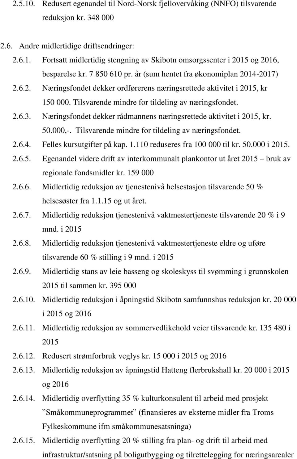 Næringsfondet dekker rådmannens næringsrettede aktivitet i 2015, kr. 50.000,-. Tilsvarende mindre for tildeling av næringsfondet. 2.6.4. Felles kursutgifter på kap. 1.110 reduseres fra 100 000 til kr.