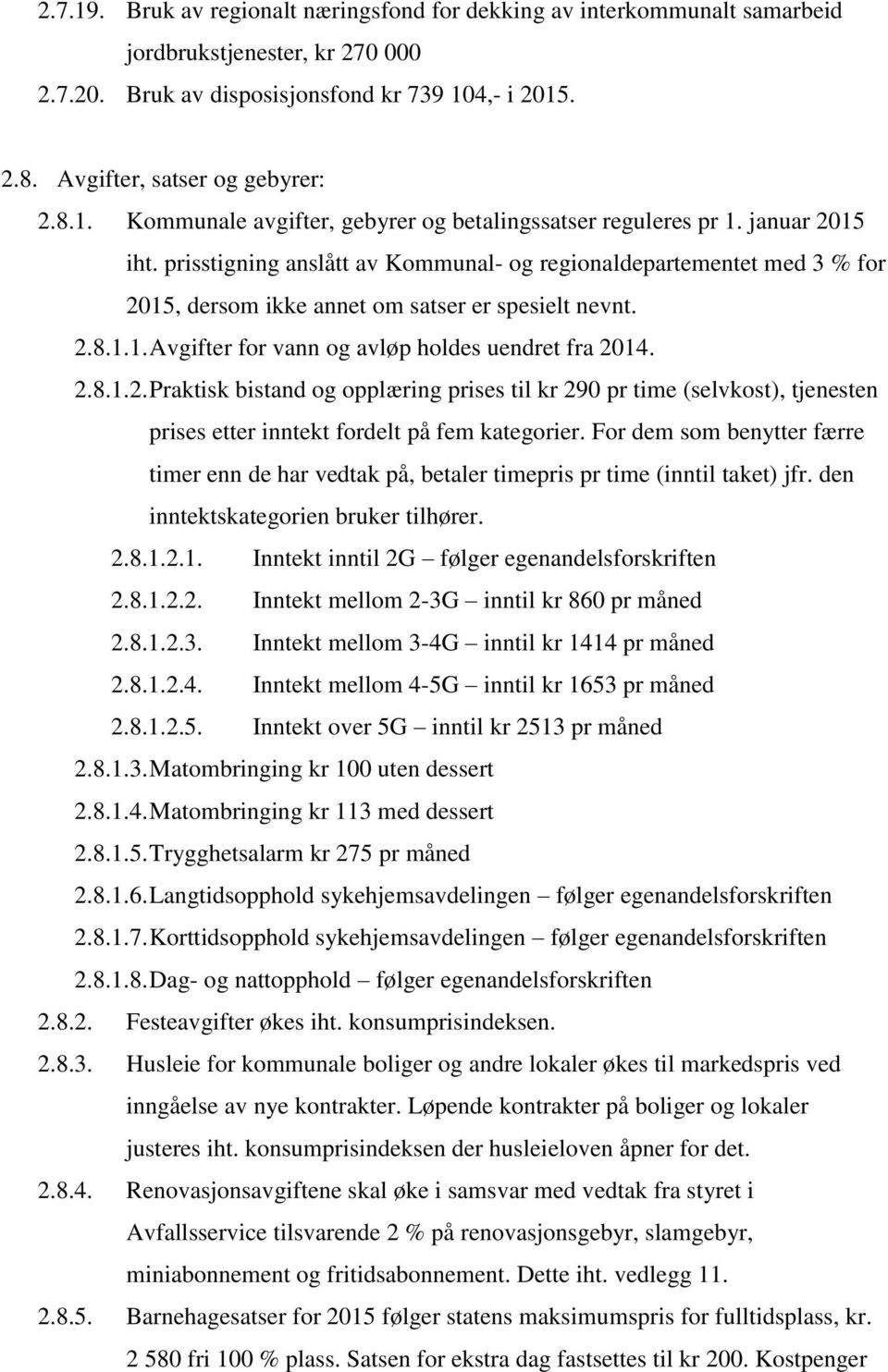 prisstigning anslått av Kommunal- og regionaldepartementet med 3 % for 2015, dersom ikke annet om satser er spesielt nevnt. 2.8.1.1. Avgifter for vann og avløp holdes uendret fra 2014. 2.8.1.2. Praktisk bistand og opplæring prises til kr 290 pr time (selvkost), tjenesten prises etter inntekt fordelt på fem kategorier.