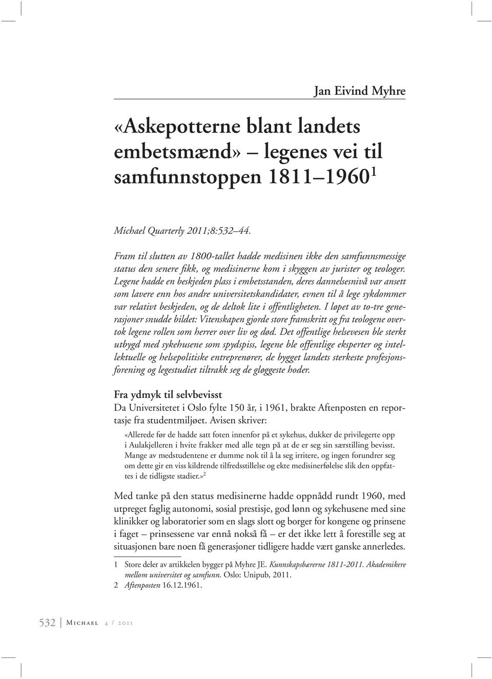 Legene hadde en beskjeden plass i embetsstanden, deres dannelsesnivå var ansett som lavere enn hos andre universitetskandidater, evnen til å lege sykdommer var relativt beskjeden, og de deltok lite i