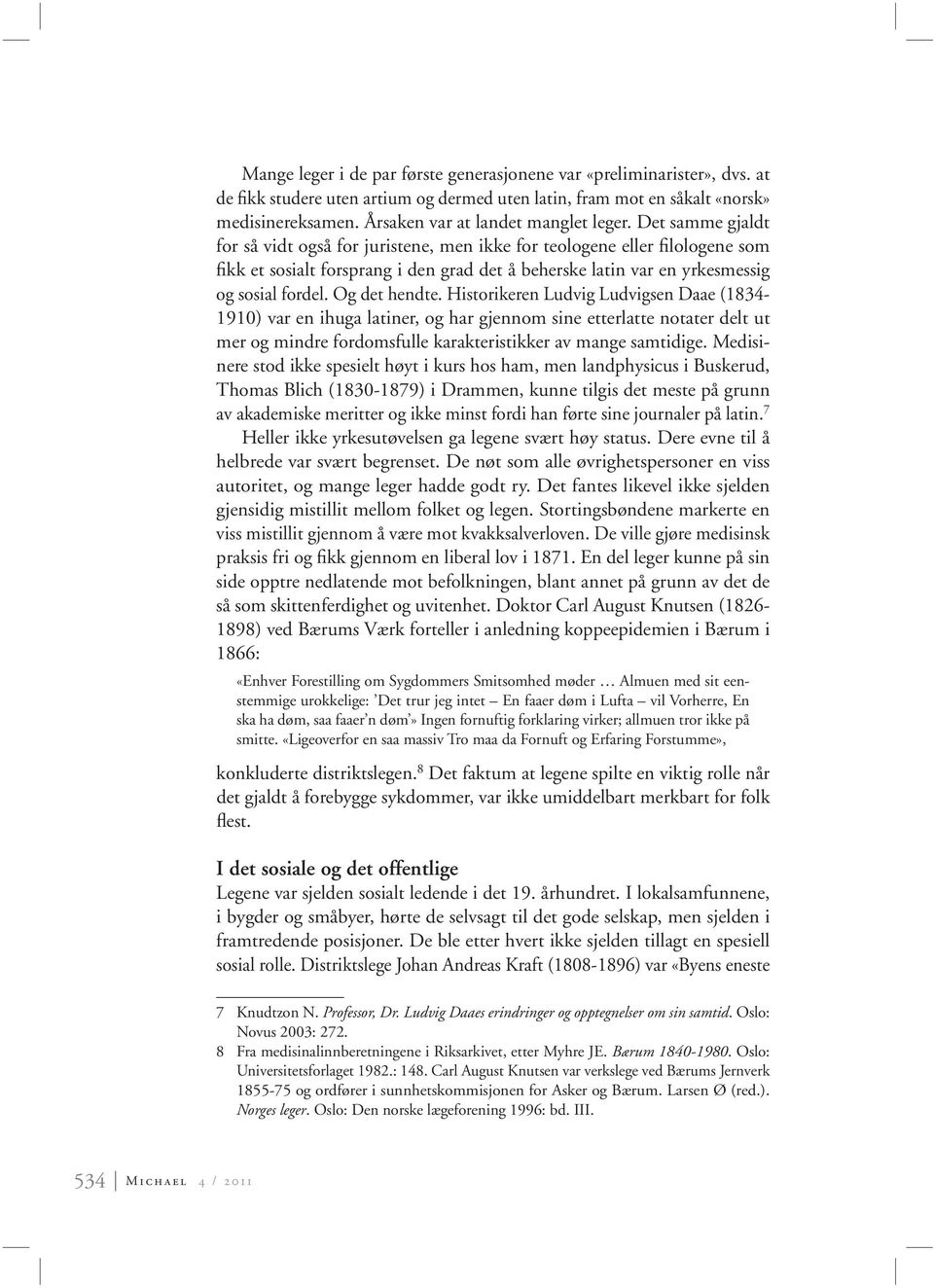 Det samme gjaldt for så vidt også for juristene, men ikke for teologene eller filologene som fikk et sosialt forsprang i den grad det å beherske latin var en yrkesmessig og sosial fordel.