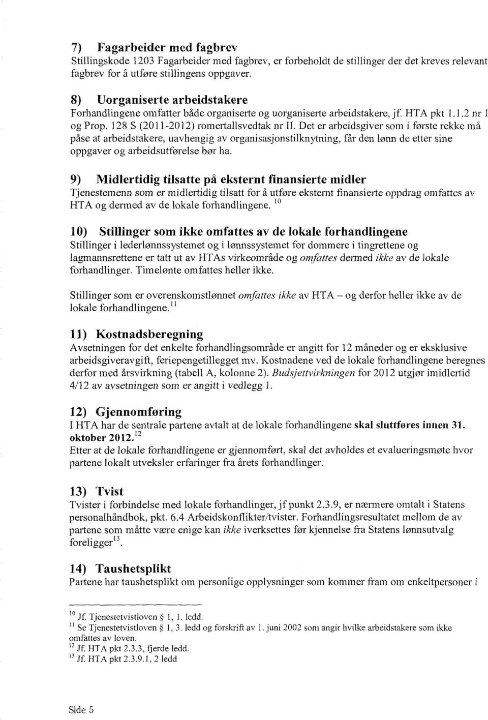 Det er arbeidsgiver som i første rekke må påse at arbeidstakere, uavhengig av organisasjonstilknytning, får den lønn de etter sine oppgaver og arbeidsutførelse bør ha.