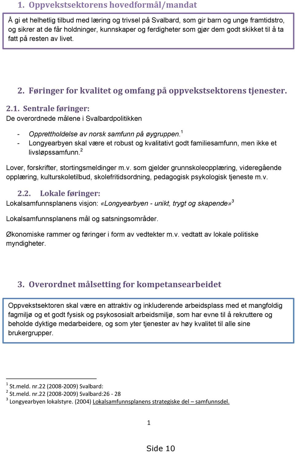 Sentrale føringer: De overordnede målene i Svalbardpolitikken - Opprettholdelse av norsk samfunn på øygruppen.