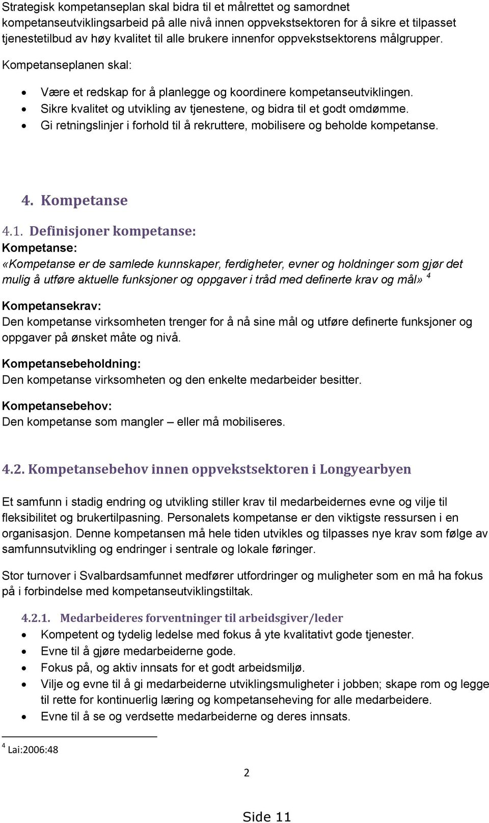 Sikre kvalitet og utvikling av tjenestene, og bidra til et godt omdømme. Gi retningslinjer i forhold til å rekruttere, mobilisere og beholde kompetanse. 4. Kompetanse 4.1.