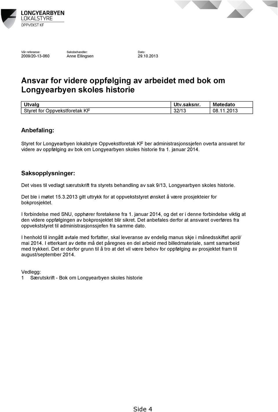 2013 Anbefaling: Styret for Longyearbyen lokalstyre Oppvekstforetak KF ber administrasjonssjefen overta ansvaret for videre av oppfølging av bok om Longyearbyen skoles historie fra 1. januar 2014.