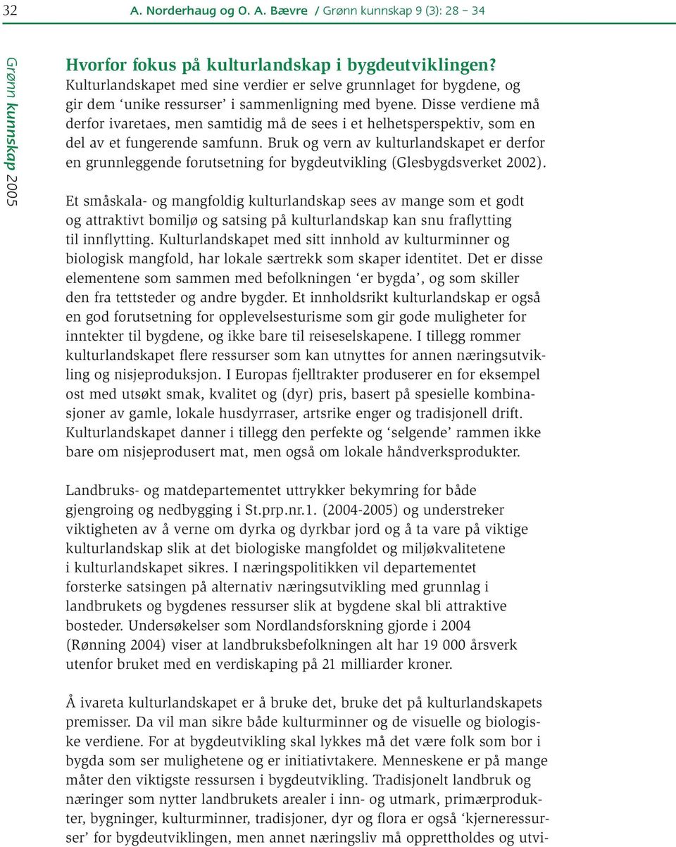 Bruk og vern av kulturlandskapet er derfor en grunnleggende forutsetning for bygdeutvikling (Glesbygdsverket 2002).