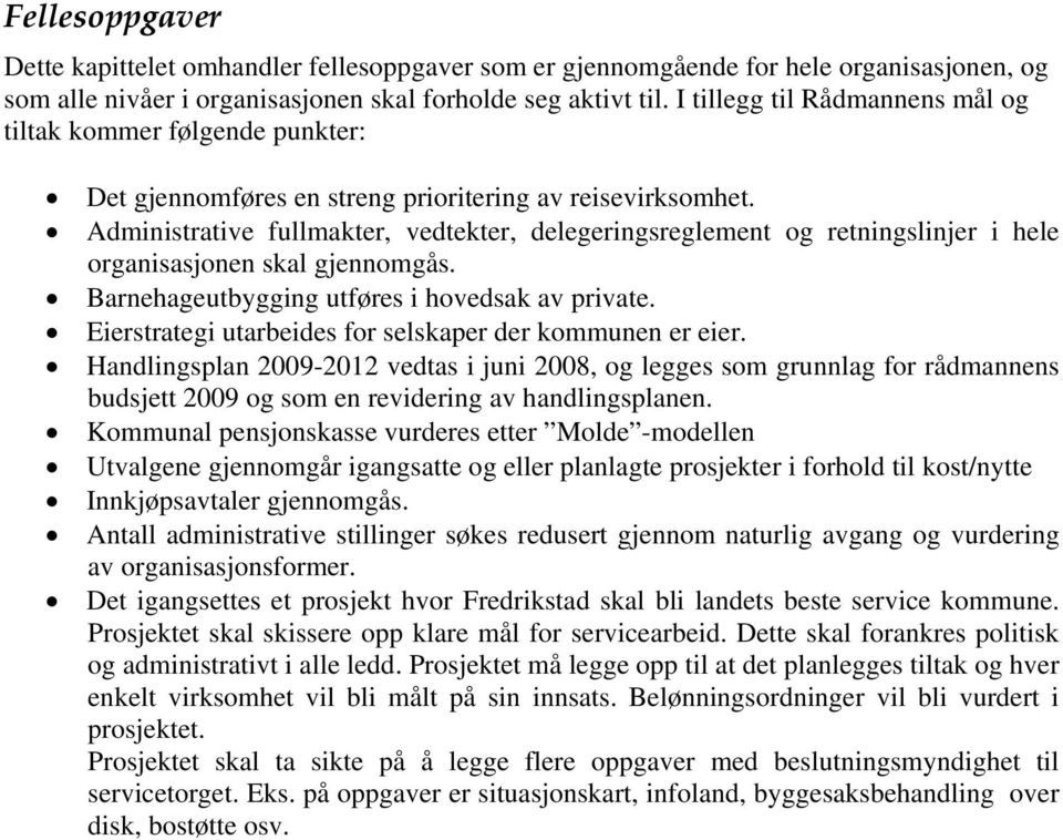 Administrative fullmakter, vedtekter, delegeringsreglement og retningslinjer i hele organisasjonen skal gjennomgås. Barnehageutbygging utføres i hovedsak av private.