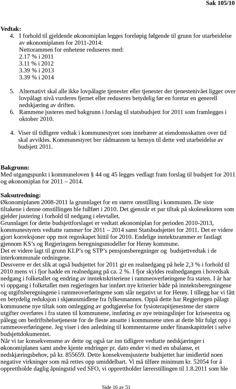 Alternativt skal alle ikke lovpålagte tjenester eller tjenester der tjenestenivået ligger over lovpålagt nivå vurderes fjernet eller reduseres betydelig før en foretar en generell nedskjæring av