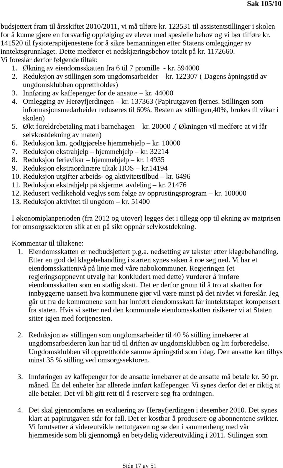 141520 til fysioterapitjenestene for å sikre bemanningen etter Statens omlegginger av inntektsgrunnlaget. Dette medfører et nedskjæringsbehov totalt på kr. 1172660.