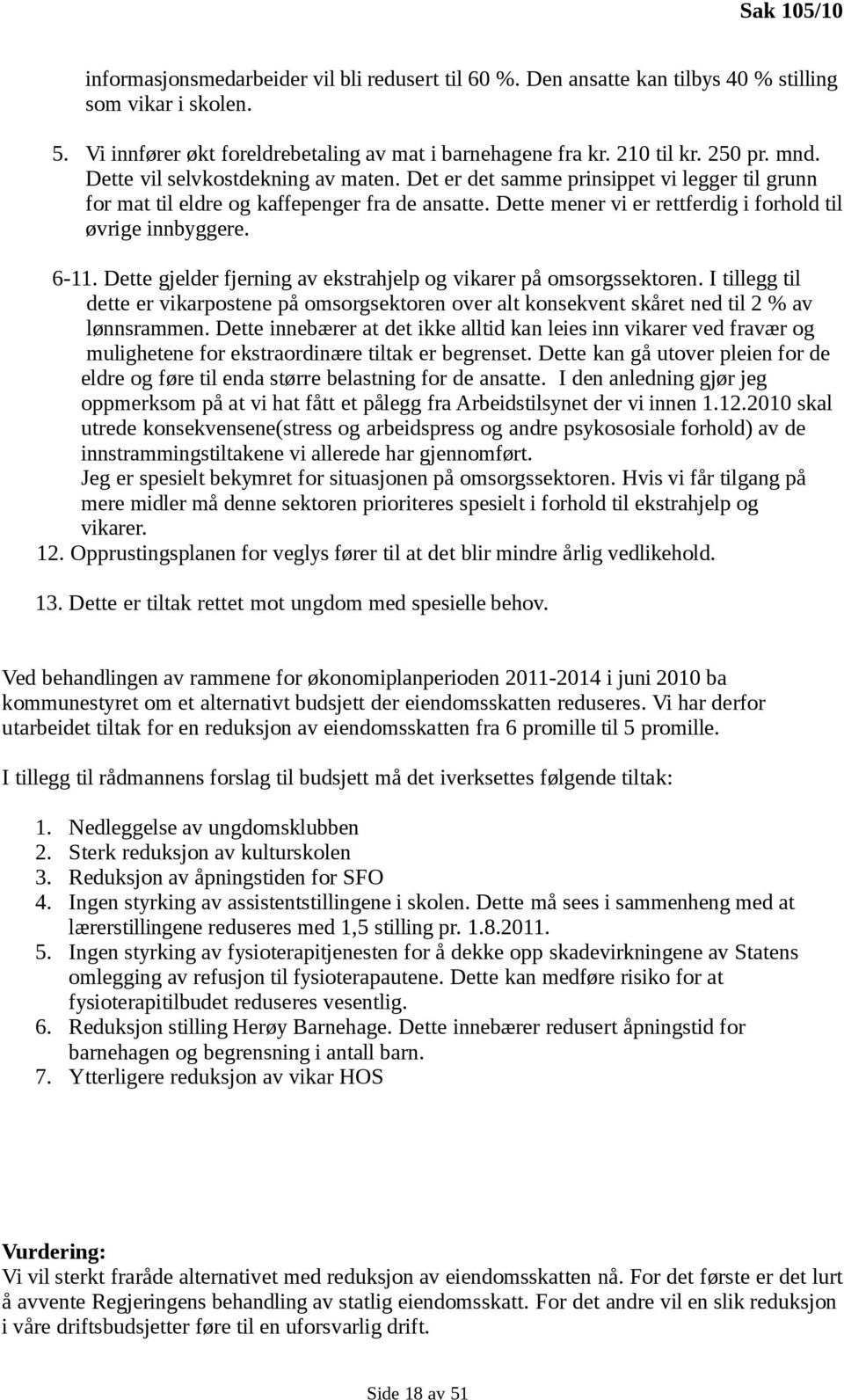 Dette mener vi er rettferdig i forhold til øvrige innbyggere. 6-11. Dette gjelder fjerning av ekstrahjelp og vikarer på omsorgssektoren.