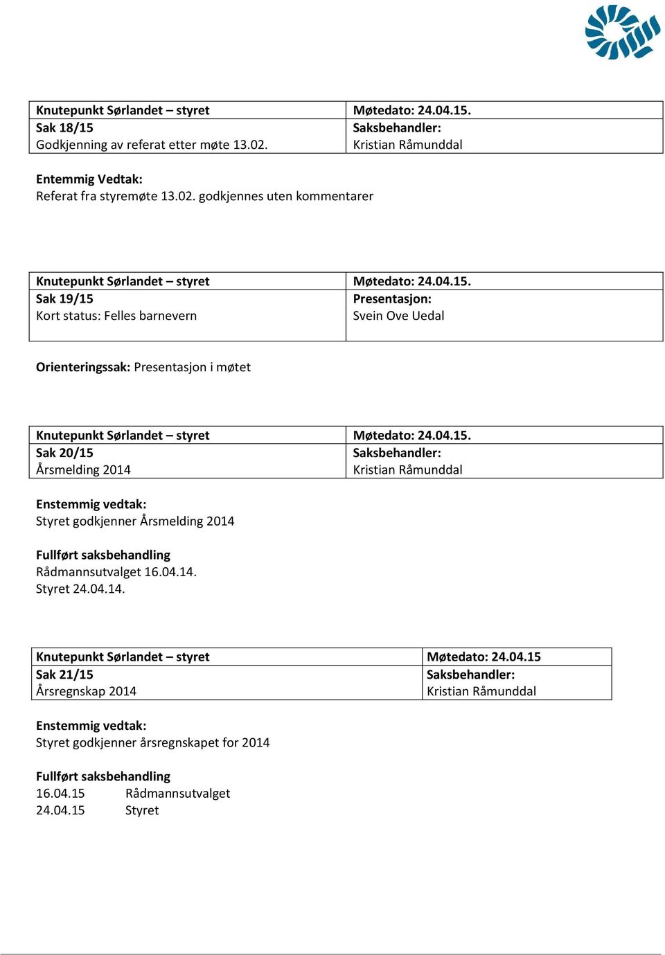 Sak 20/15 Årsmelding 2014 Styret godkjenner Årsmelding 2014 Fullført saksbehandling Rådmannsutvalget 16.04.14. Styret 24.