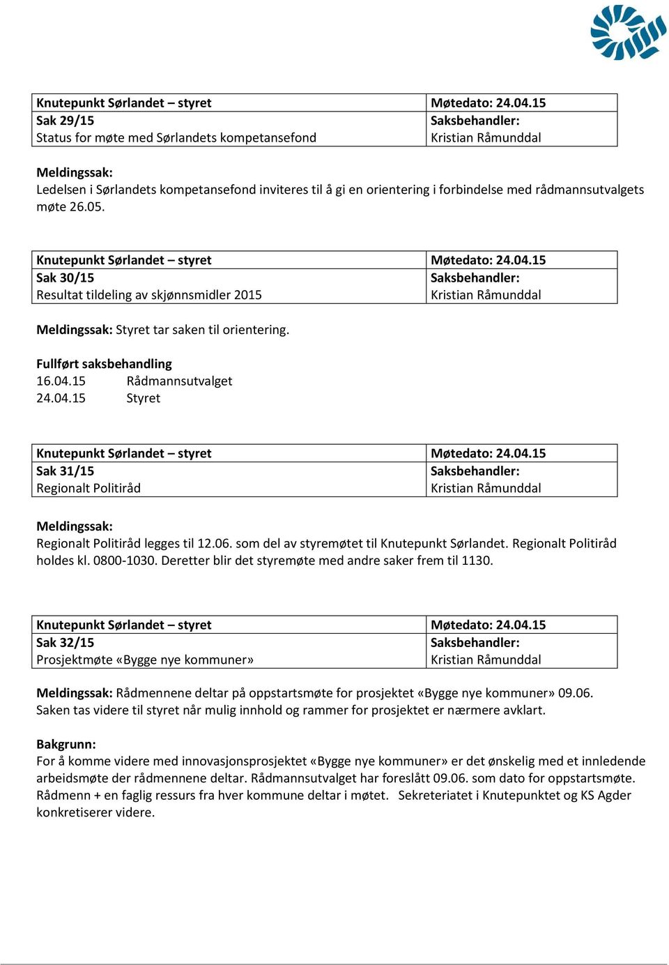 15 Rådmannsutvalget 24.04.15 Styret Sak 31/15 Regionalt Politiråd Meldingssak: Regionalt Politiråd legges til 12.06. som del av styremøtet til Knutepunkt Sørlandet. Regionalt Politiråd holdes kl.