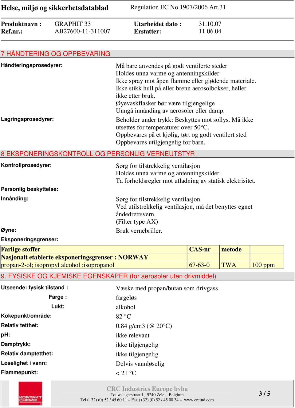 Oppbevares på et kjølig, tørt og godt ventilert sted Oppbevares utilgjengelig for barn.