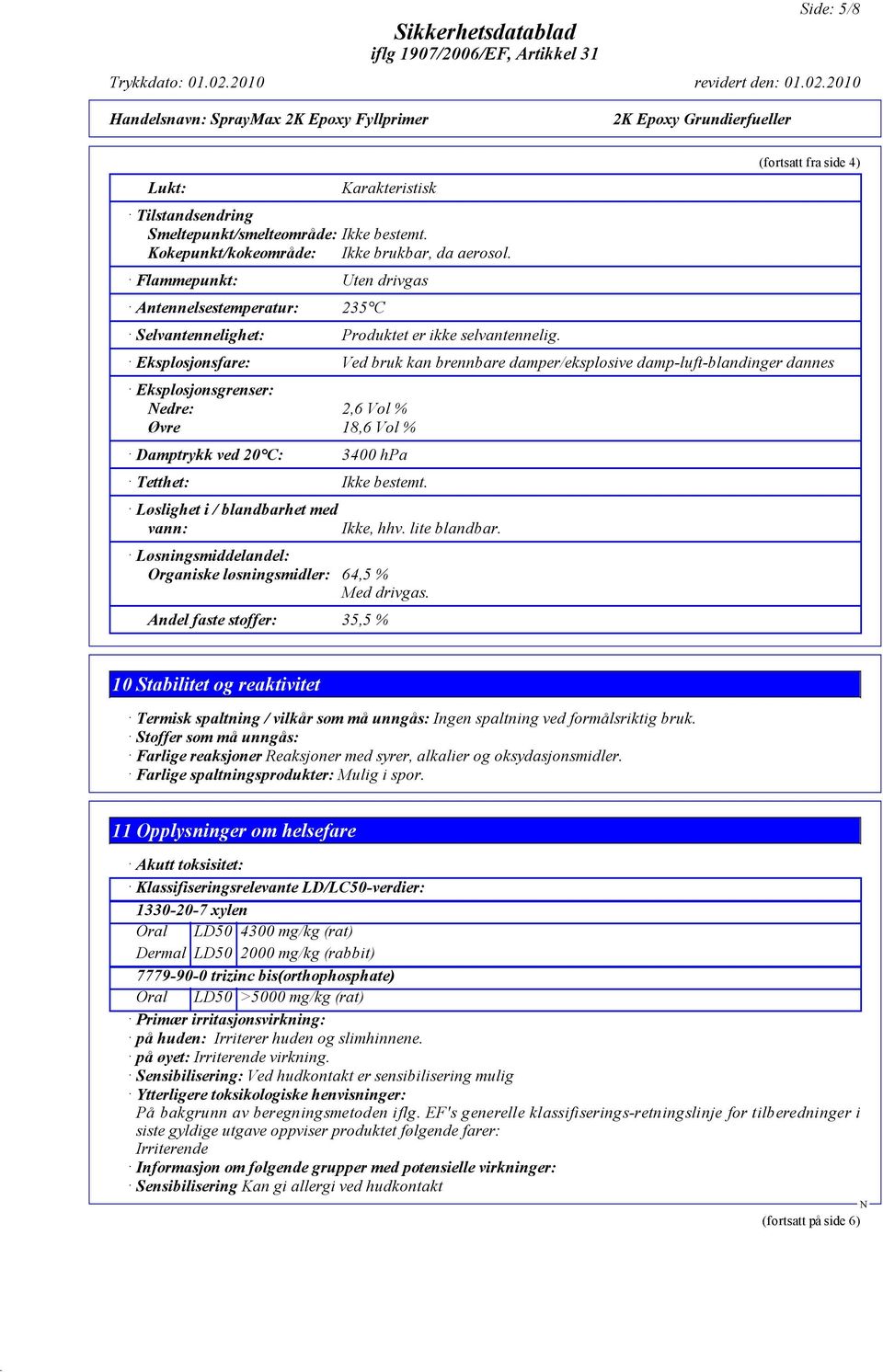 (fortsatt fra side 4) Eksplosjonsfare: Ved bruk kan brennbare damper/eksplosive damp-luft-blandinger dannes Eksplosjonsgrenser: edre: 2,6 Vol % Øvre 18,6 Vol % Damptrykk ved 20 C: 3400 hpa Tetthet: