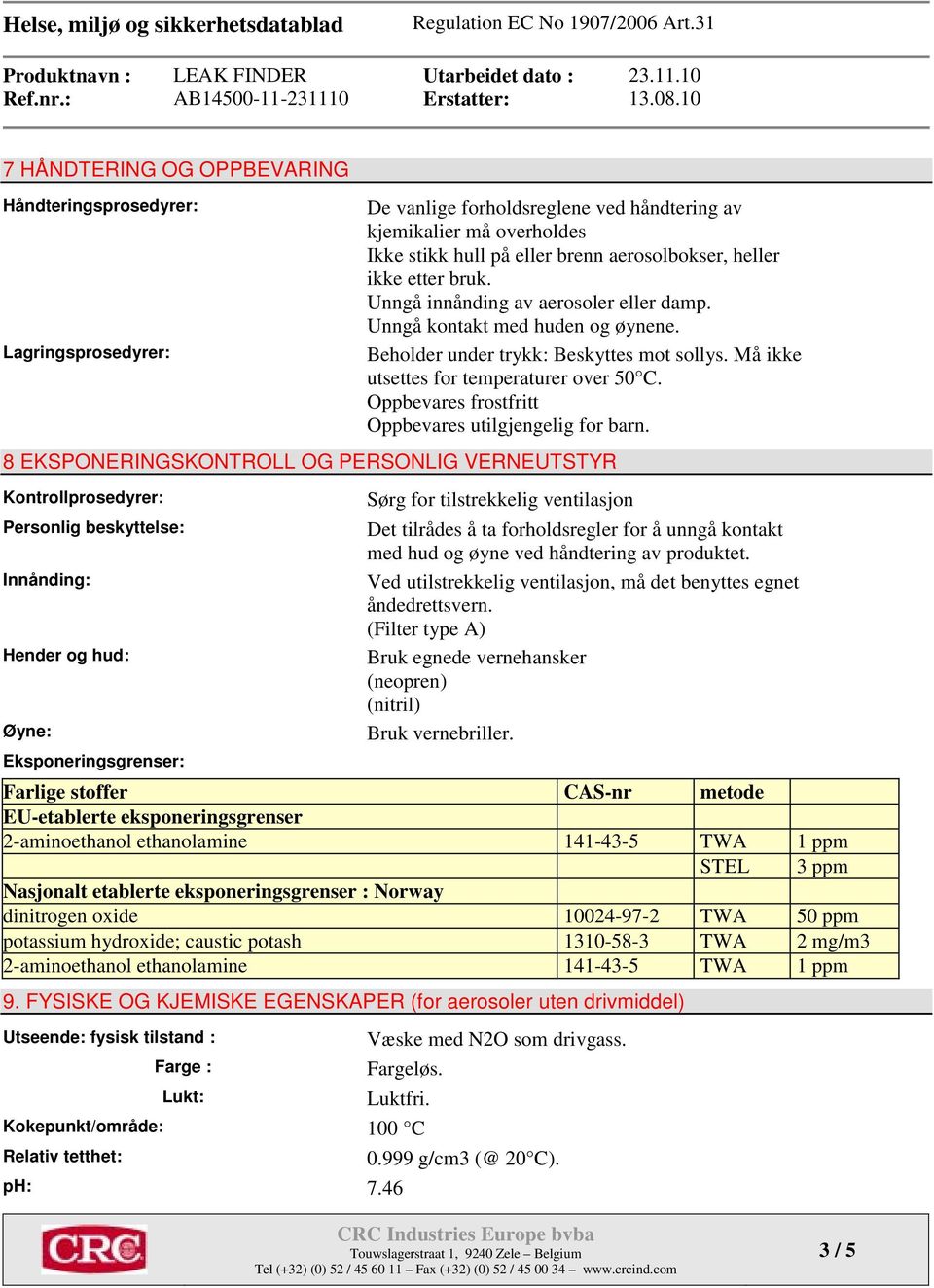 8 EKSPONERINGSKONTROLL OG PERSONLIG VERNEUTSTYR Kontrollprosedyrer: Personlig beskyttelse: Innånding: Hender og hud: Øyne: Eksponeringsgrenser: Sørg for tilstrekkelig ventilasjon Det tilrådes å ta